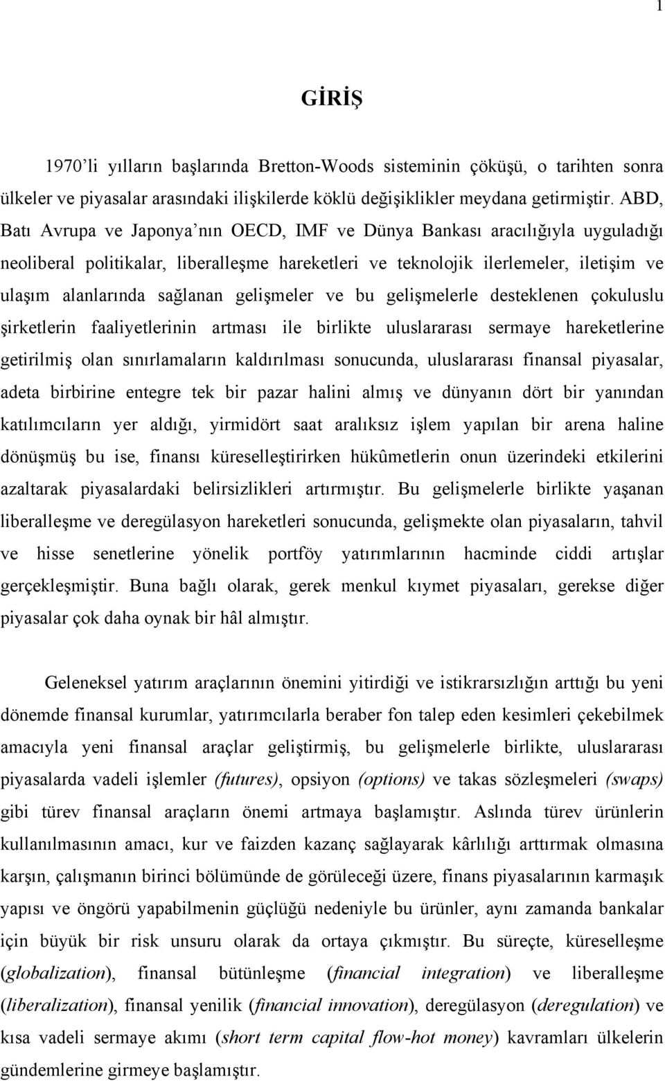 gelişmeler ve bu gelişmelerle desteklenen çokuluslu şirketlerin faaliyetlerinin artması ile birlikte uluslararası sermaye hareketlerine getirilmiş olan sınırlamaların kaldırılması sonucunda,