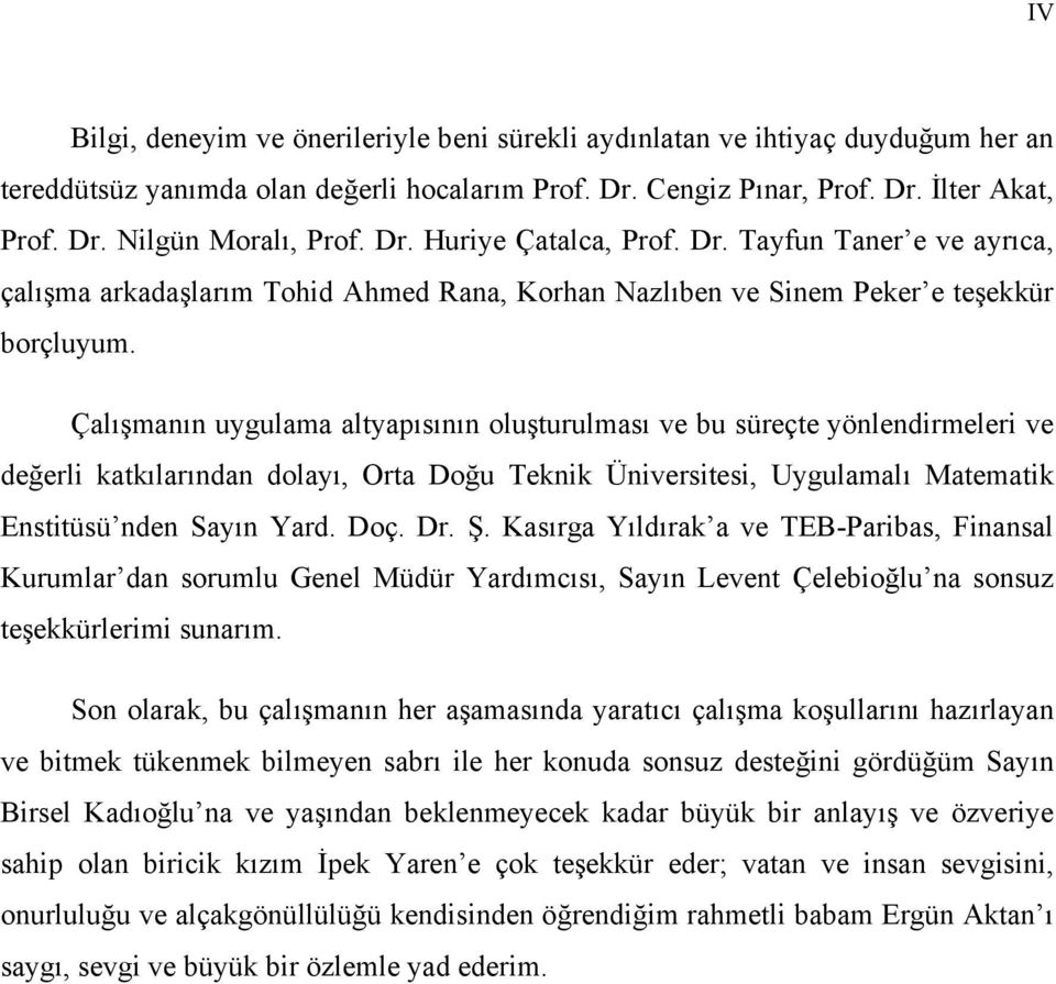 Çalışmanın uygulama altyapısının oluşturulması ve bu süreçte yönlendirmeleri ve değerli katkılarından dolayı, Orta Doğu Teknik Üniversitesi, Uygulamalı Matematik Enstitüsü nden Sayın Yard. Doç. Dr. Ş.