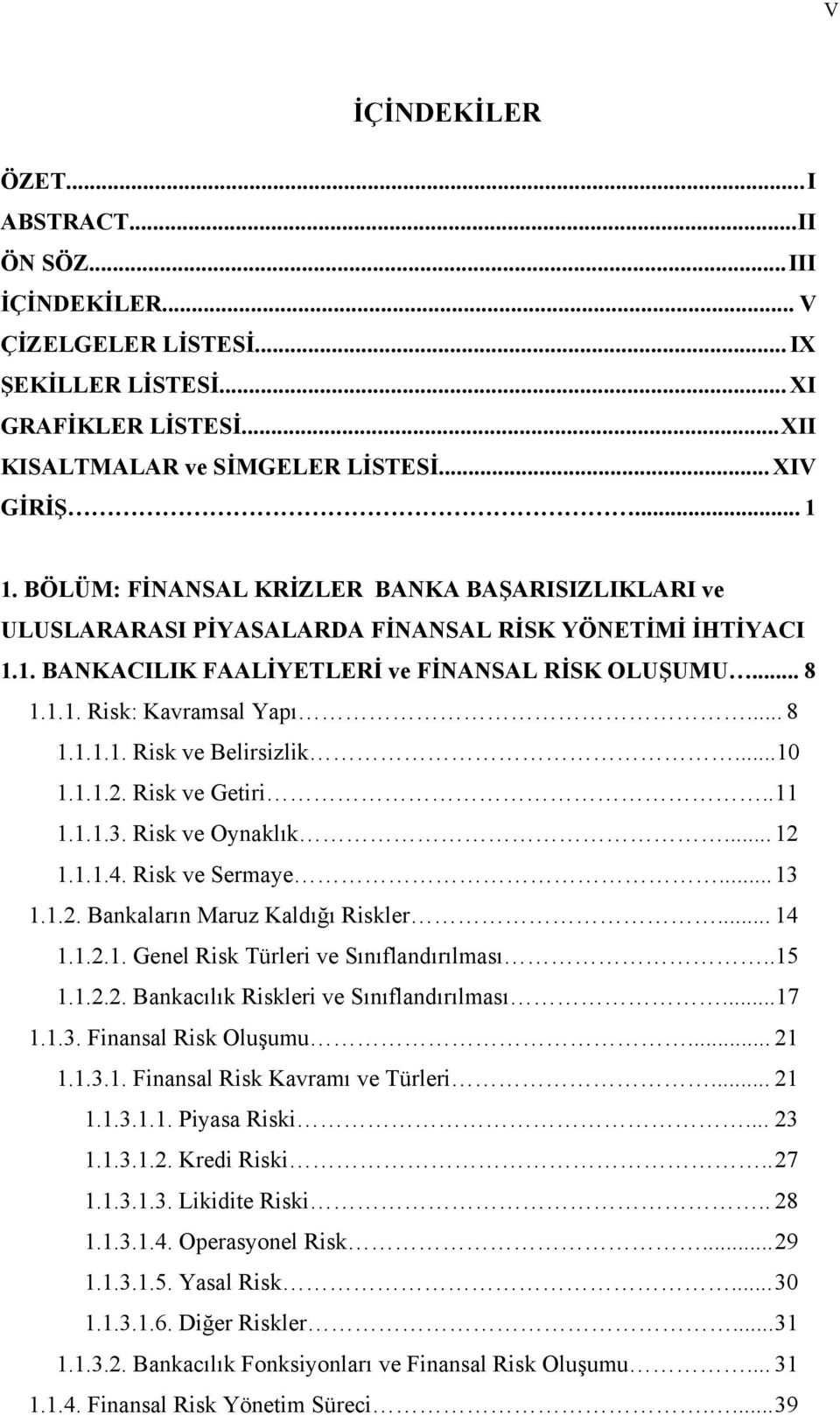 ..10 1.1.1.2. Risk ve Getiri.. 11 1.1.1.3. Risk ve Oynaklık... 12 1.1.1.4. Risk ve Sermaye... 13 1.1.2. Bankaların Maruz Kaldığı Riskler... 14 1.1.2.1. Genel Risk Türleri ve Sınıflandırılması..15 1.1.2.2. Bankacılık Riskleri ve Sınıflandırılması.