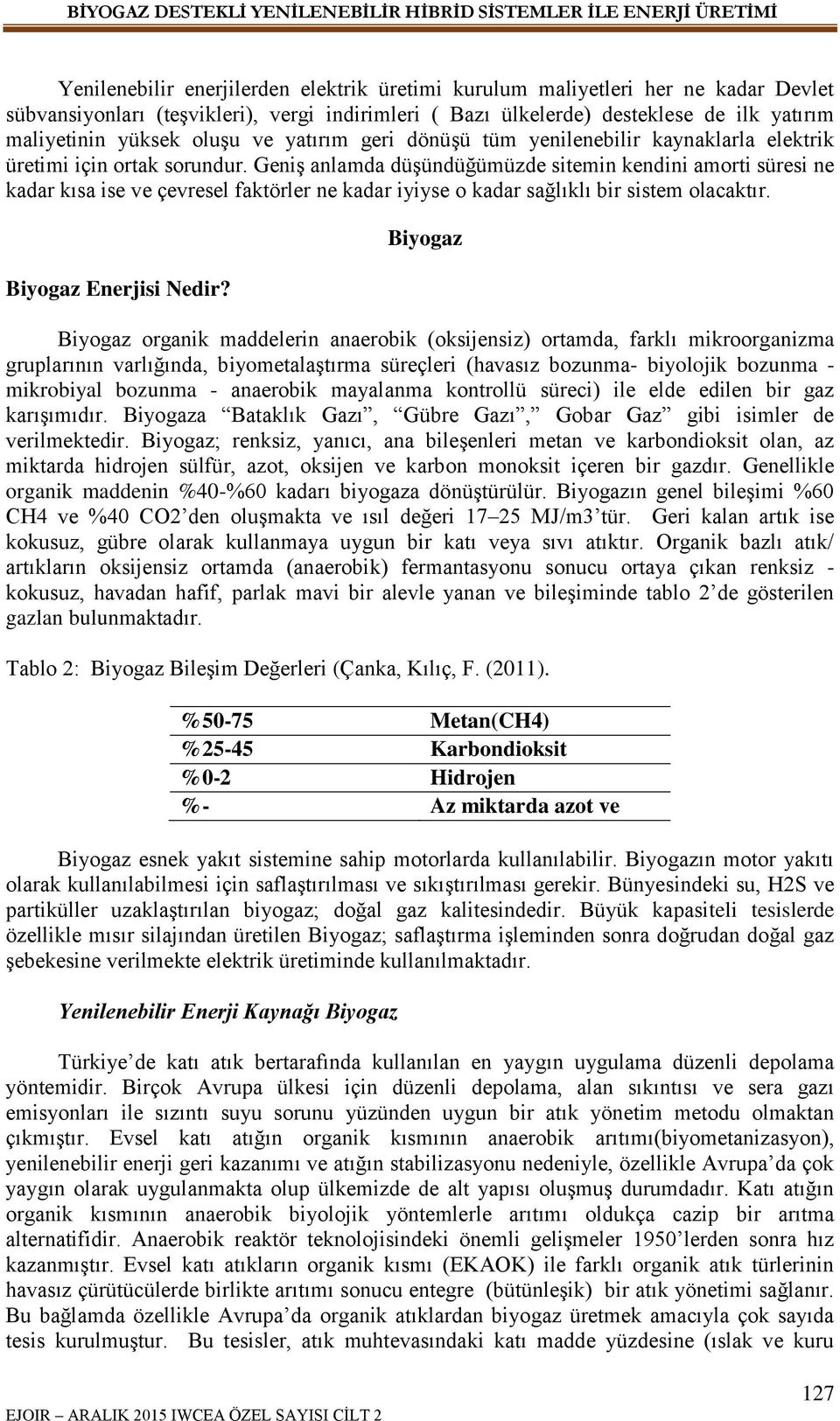 Geniş anlamda düşündüğümüzde sitemin kendini amorti süresi ne kadar kısa ise ve çevresel faktörler ne kadar iyiyse o kadar sağlıklı bir sistem olacaktır. Biyogaz Enerjisi Nedir?