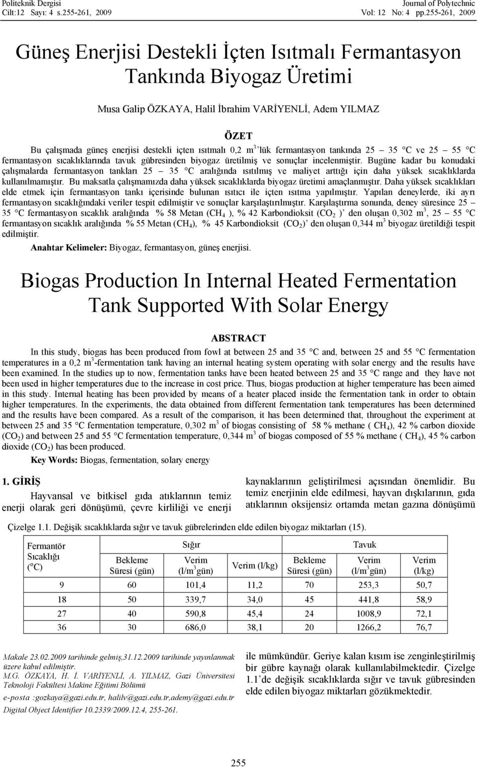 ısıtmalı 0,2 m 3 lük fermantasyon tankında 25 35 C ve 25 55 C fermantasyon sıcaklıklarında tavuk gübresinden biyogaz üretilmiş ve sonuçlar incelenmiştir.