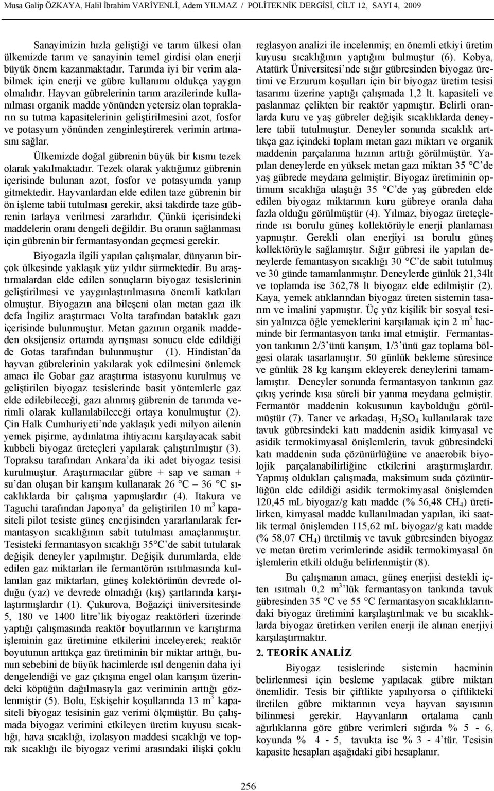 Hayvan gübrelerinin tarım arazilerinde kullanılması organik madde yönünden yetersiz olan toprakların su tutma kapasitelerinin geliştirilmesini azot, fosfor ve potasyum yönünden zenginleştirerek