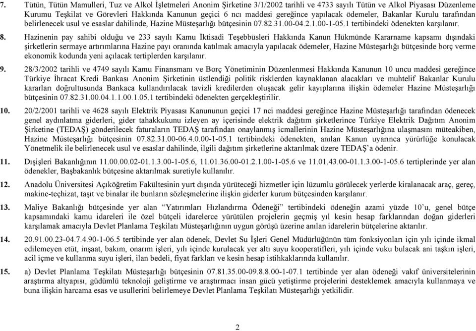 8. Hazinenin pay sahibi olduğu ve 233 sayılı Kamu İktisadi Teşebbüsleri Hakkında Kanun Hükmünde Kararname kapsamı dışındaki şirketlerin sermaye artırımlarına Hazine payı oranında katılmak amacıyla