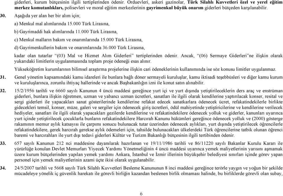 30. Aşağıda yer alan her bir alım için; a) Menkul mal alımlarında 15.000 Türk Lirasına, b) Gayrimaddi hak alımlarında 11.000 Türk Lirasına, c) Menkul malların bakım ve onarımlarında 15.