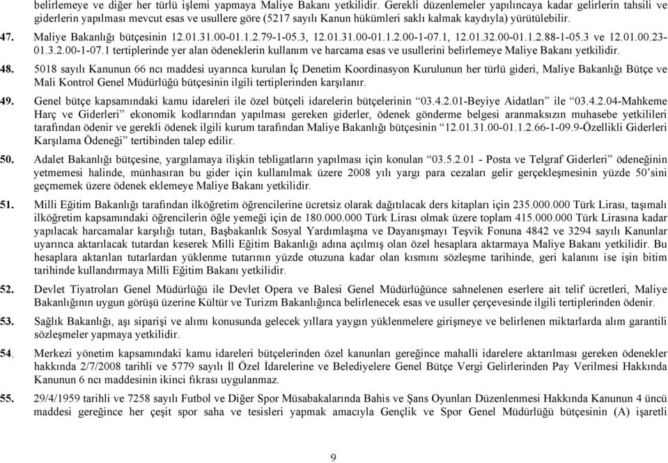 Maliye Bakanlığı bütçesinin 12.01.31.00-01.1.2.79-1-05.3, 12.01.31.00-01.1.2.00-1-07.1, 12.01.32.00-01.1.2.88-1-05.3 ve 12.01.00.23-01.3.2.00-1-07.1 tertiplerinde yer alan ödeneklerin kullanım ve harcama esas ve usullerini belirlemeye Maliye Bakanı yetkilidir.