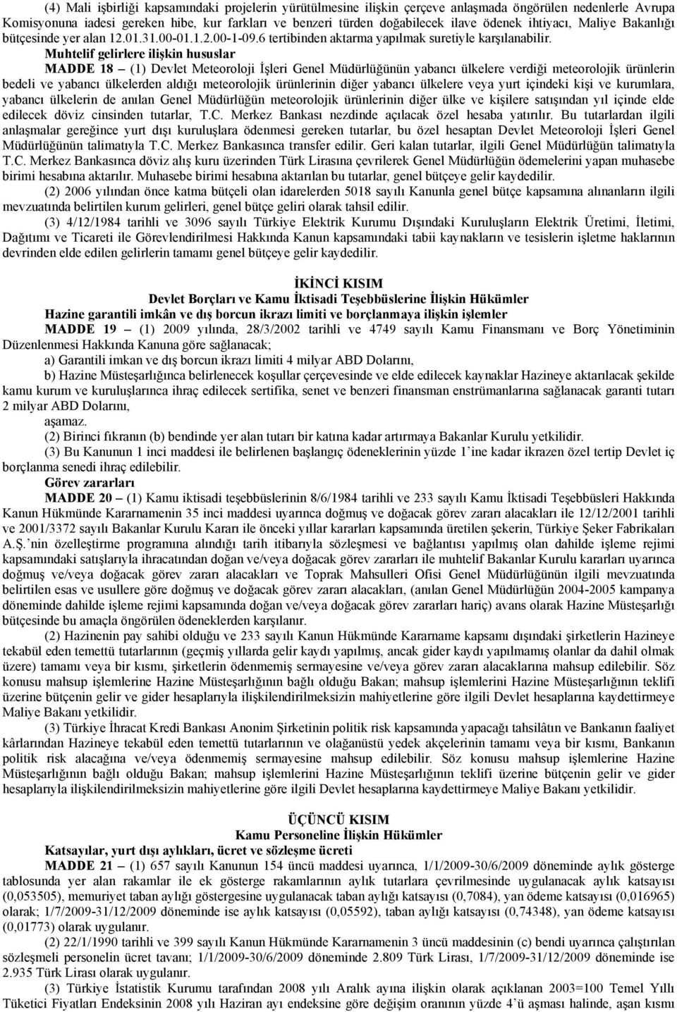 Muhtelif gelirlere ilişkin hususlar MADDE 18 (1) Devlet Meteoroloji İşleri Genel Müdürlüğünün yabancı ülkelere verdiği meteorolojik ürünlerin bedeli ve yabancı ülkelerden aldığı meteorolojik