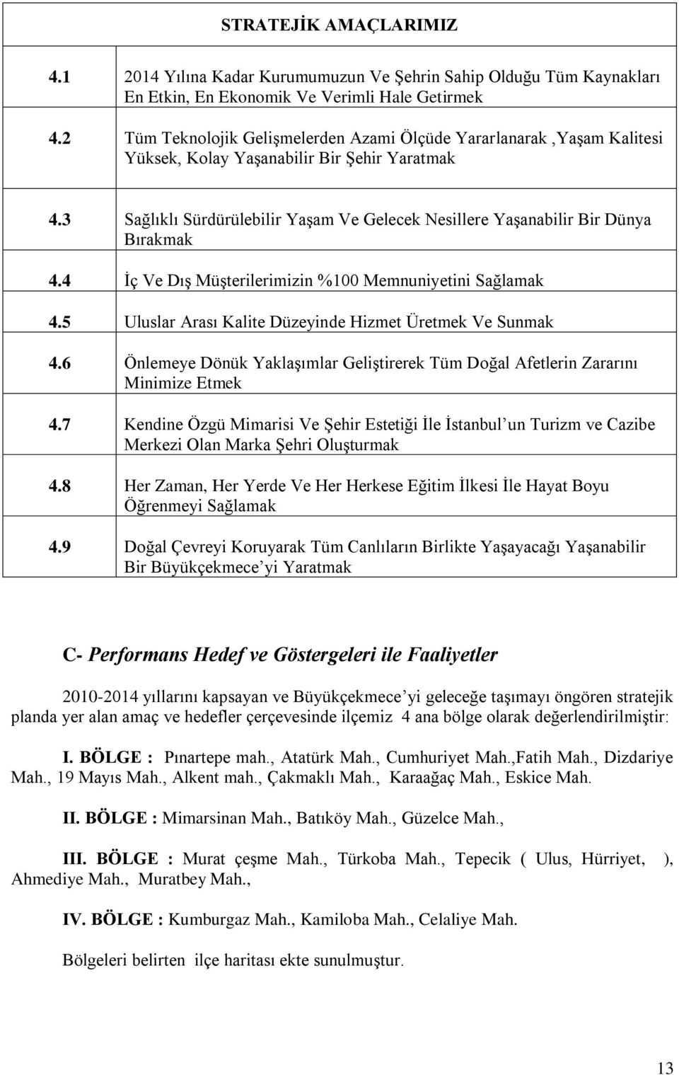 3 Sağlıklı Sürdürülebilir YaĢam Ve Gelecek Nesillere YaĢanabilir Bir Dünya Bırakmak 4.4 Ġç Ve DıĢ MüĢterilerimizin %100 Memnuniyetini Sağlamak 4.