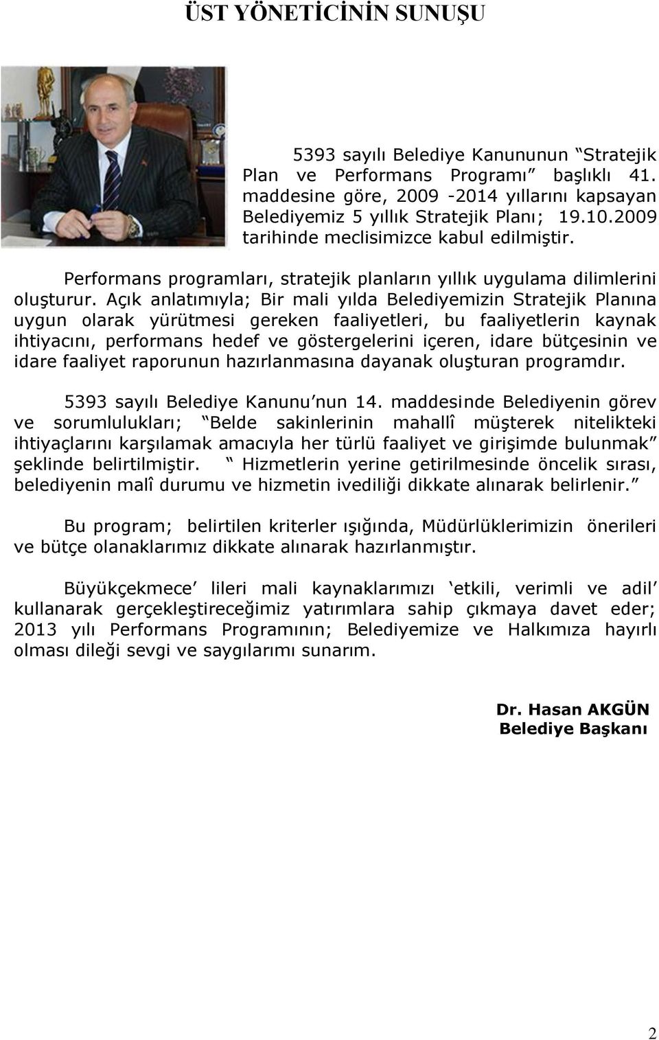 Açık anlatımıyla; Bir mali yılda Belediyemizin Stratejik Planına uygun olarak yürütmesi gereken faaliyetleri, bu faaliyetlerin kaynak ihtiyacını, performans hedef ve göstergelerini içeren, idare