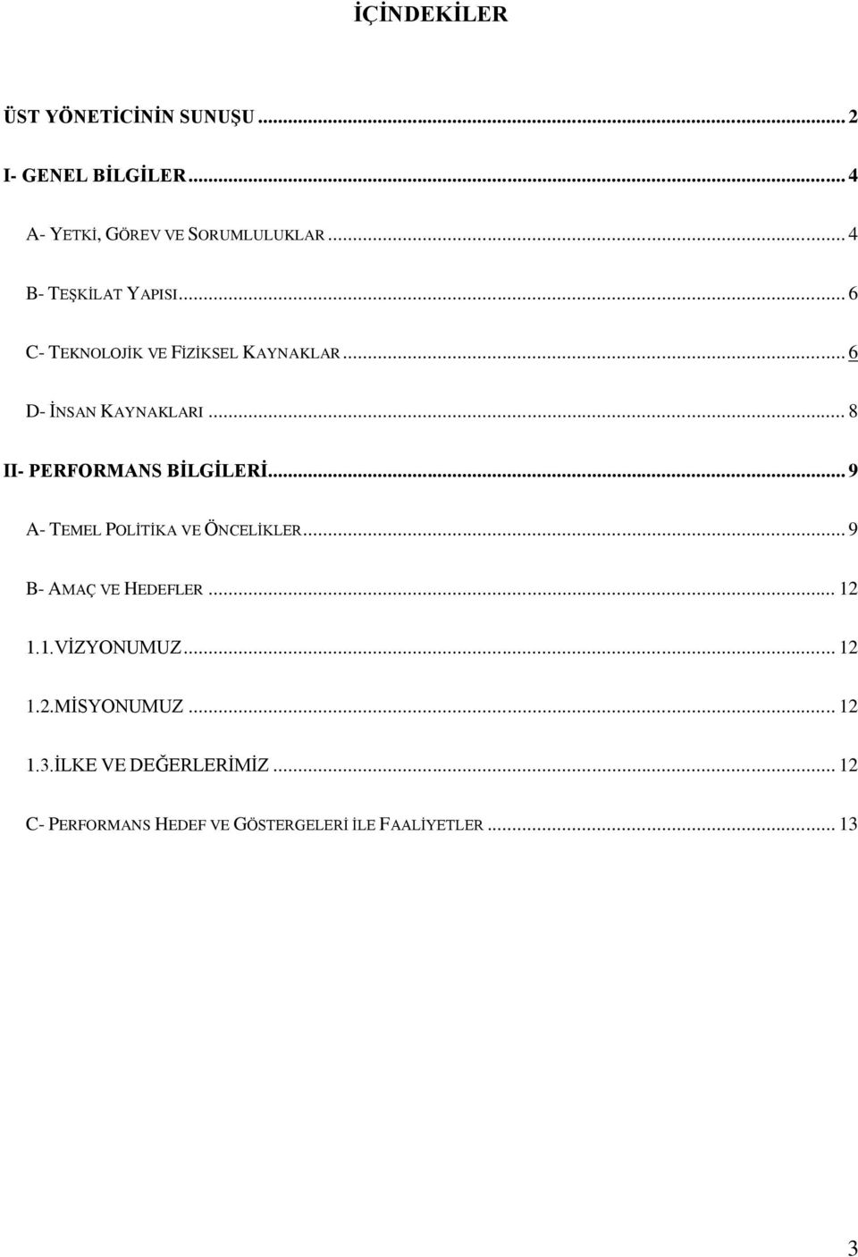 .. 8 II- PERFORMANS BİLGİLERİ... 9 A- TEMEL POLĠTĠKA VE ÖNCELĠKLER... 9 B- AMAÇ VE HEDEFLER... 12