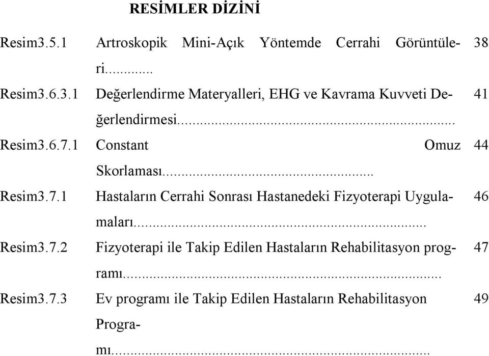 .. Resim3.7.2 Fizyoterapi ile Takip Edilen Hastaların Rehabilitasyon programı... Resim3.7.3 Ev programı ile Takip Edilen Hastaların Rehabilitasyon Programı.