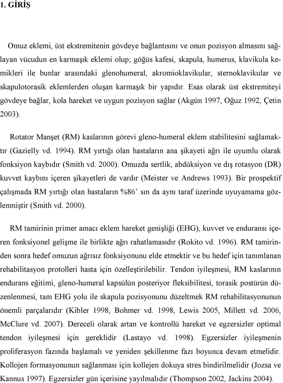 Esas olarak üst ekstremiteyi gövdeye bağlar, kola hareket ve uygun pozisyon sağlar (Akgün 1997, Oğuz 1992, Çetin 2003).