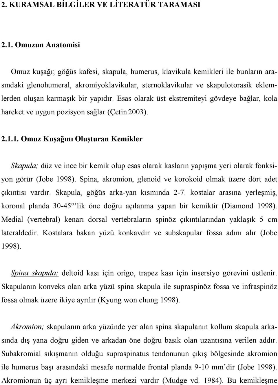 karmaşık bir yapıdır. Esas olarak üst ekstremiteyi gövdeye bağlar, kola hareket ve uygun pozisyon sağlar (Çetin 2003). 2.1.