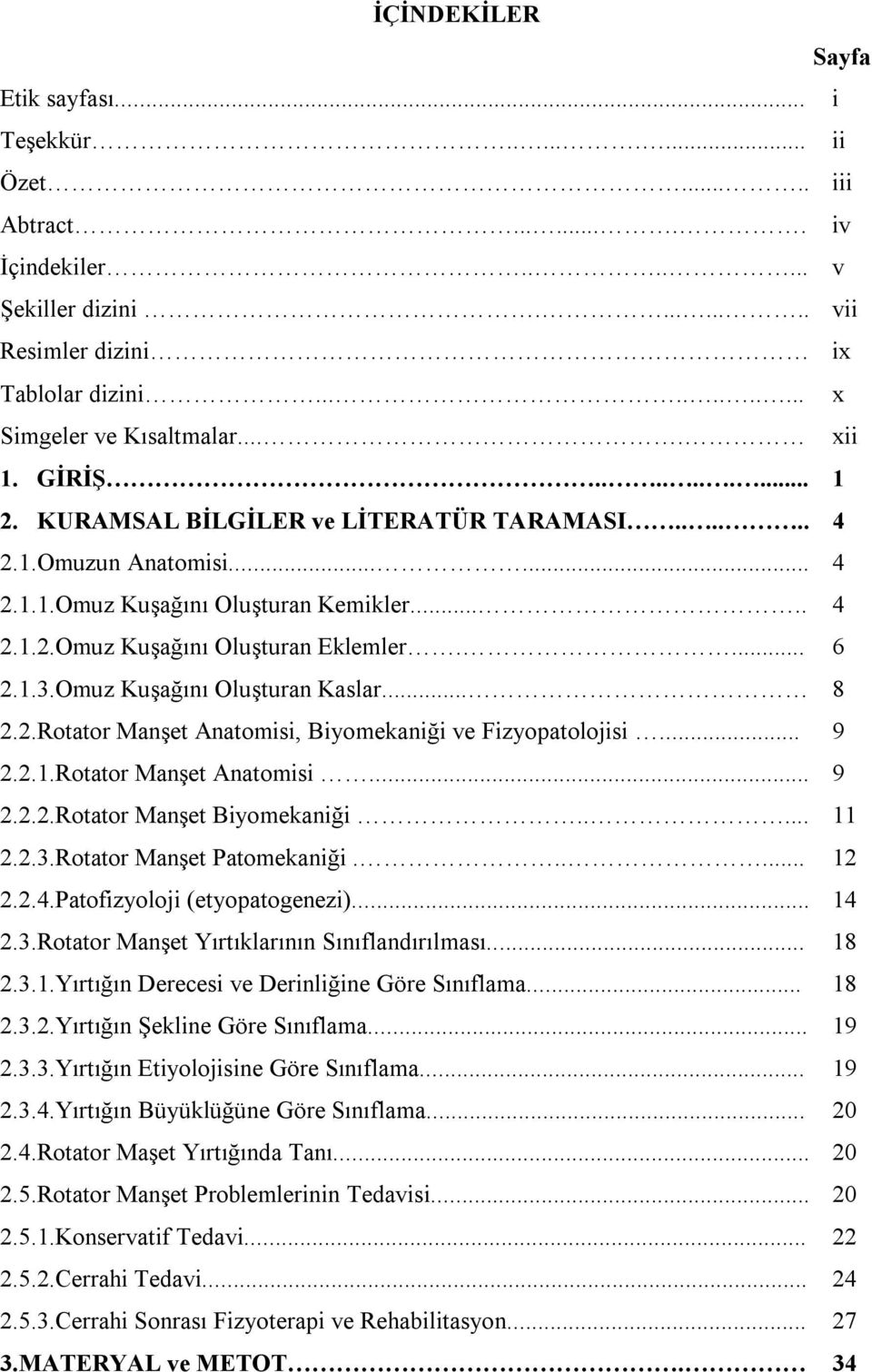 ... 6 2.1.3.Omuz Kuşağını Oluşturan Kaslar... 8 2.2.Rotator Manşet Anatomisi, Biyomekaniği ve Fizyopatolojisi... 9 2.2.1.Rotator Manşet Anatomisi... 9 2.2.2.Rotator Manşet Biyomekaniği..... 11 2.2.3.Rotator Manşet Patomekaniği.