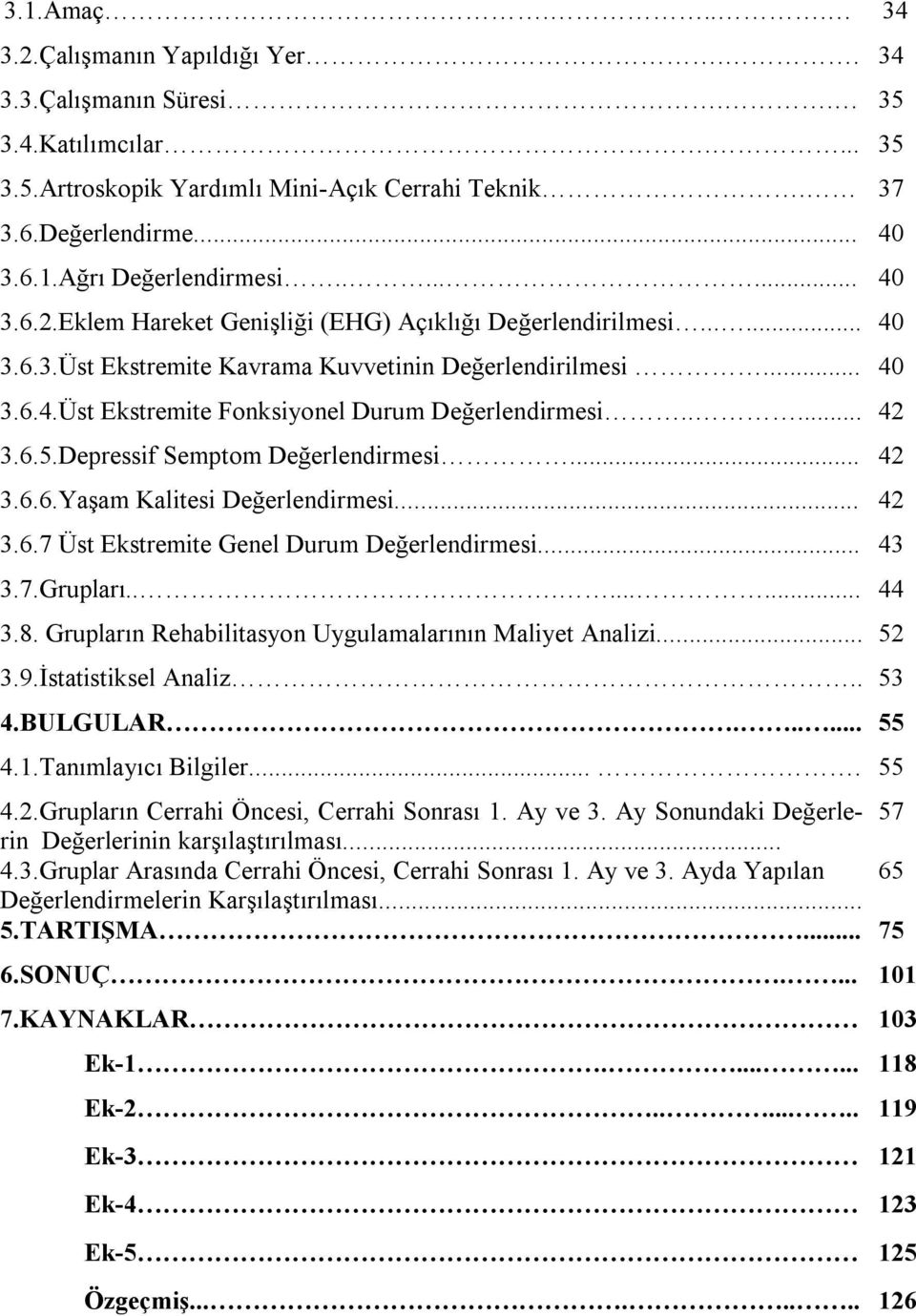 .... 42 3.6.5.Depressif Semptom Değerlendirmesi... 42 3.6.6.Yaşam Kalitesi Değerlendirmesi... 42 3.6.7 Üst Ekstremite Genel Durum Değerlendirmesi... 43 3.7.Grupları......... 44 3.8.