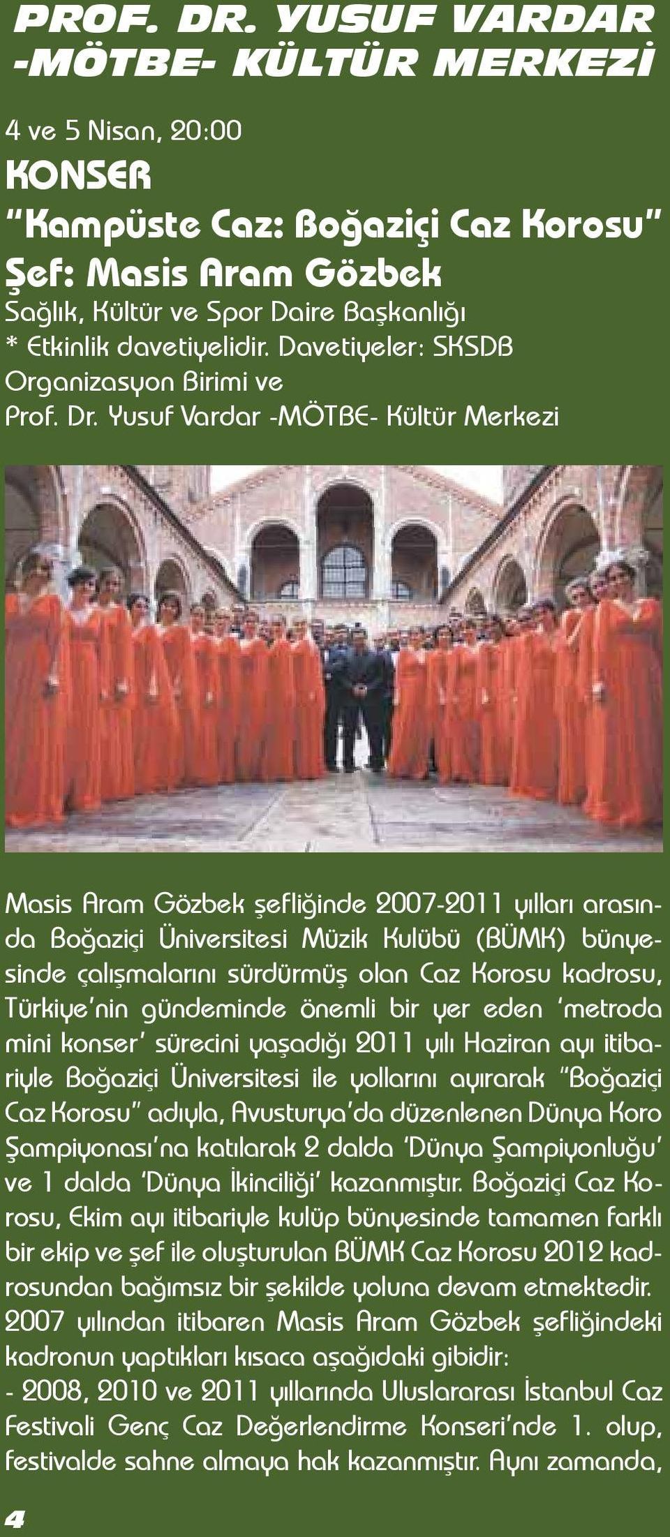 Yusuf Vardar -MÖTBE- Kültür Merkezi Masis Aram Gözbek şef liğinde 2007-2011 yılları arasında Boğaziçi Üniversitesi Müzik Kulübü (BÜMK) bünyesinde çalışmalarını sürdürmüş olan Caz Korosu kadrosu,