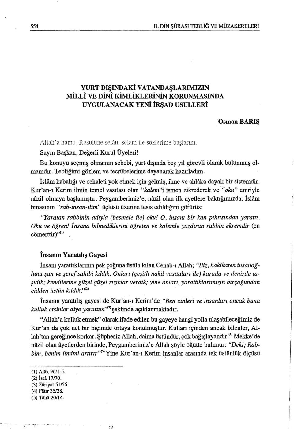 sözlerime başlarım. Sayın Başkan, Değerli Kurul Üyeleri! Bu konuyu seçmiş olmamın sebebi, yurt dışında beş yıl görevli olarak bulunmuş olmamdır. Tebliğimi gözlem ve tecrübelerime dayanarak hazırladım.