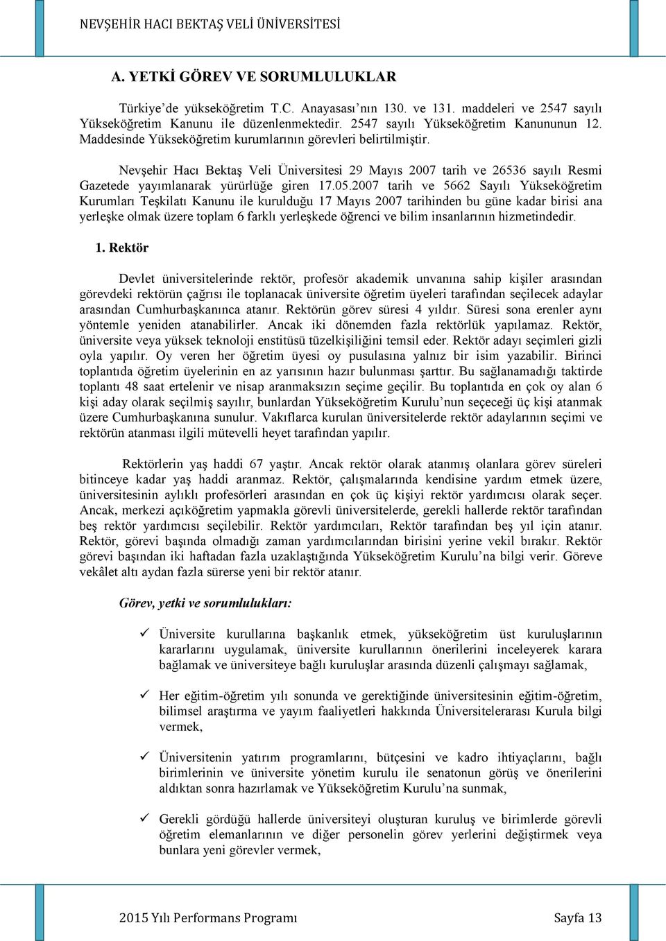 2007 tarih ve 5662 Sayılı Yükseköğretim Kurumları Teşkilatı Kanunu ile kurulduğu 17 Mayıs 2007 tarihinden bu güne kadar birisi ana yerleşke olmak üzere toplam 6 farklı yerleşkede öğrenci ve bilim