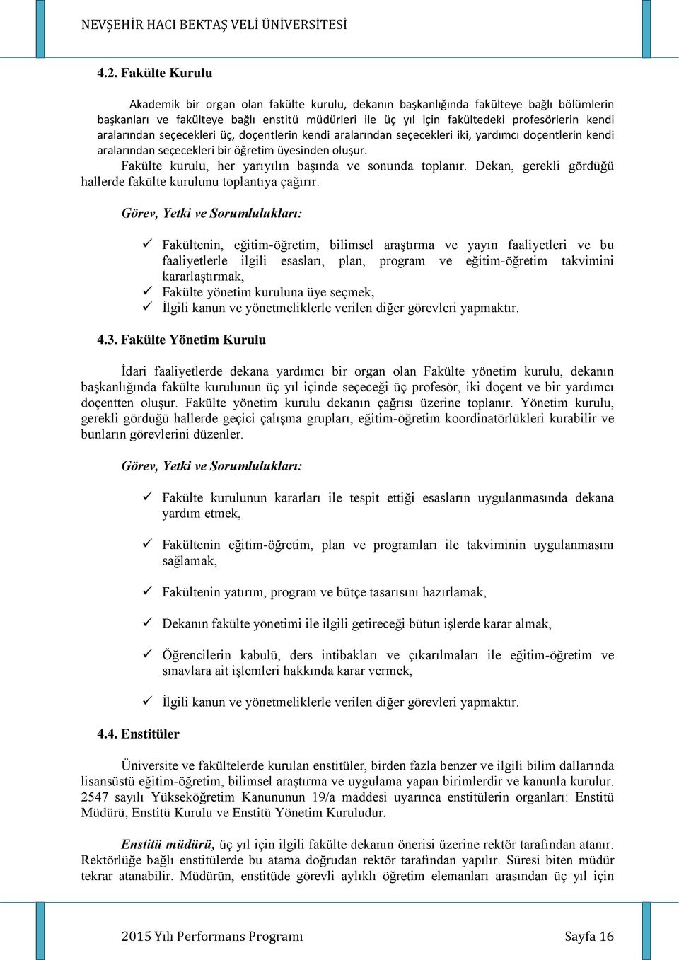 Fakülte kurulu, her yarıyılın başında ve sonunda toplanır. Dekan, gerekli gördüğü hallerde fakülte kurulunu toplantıya çağırır.