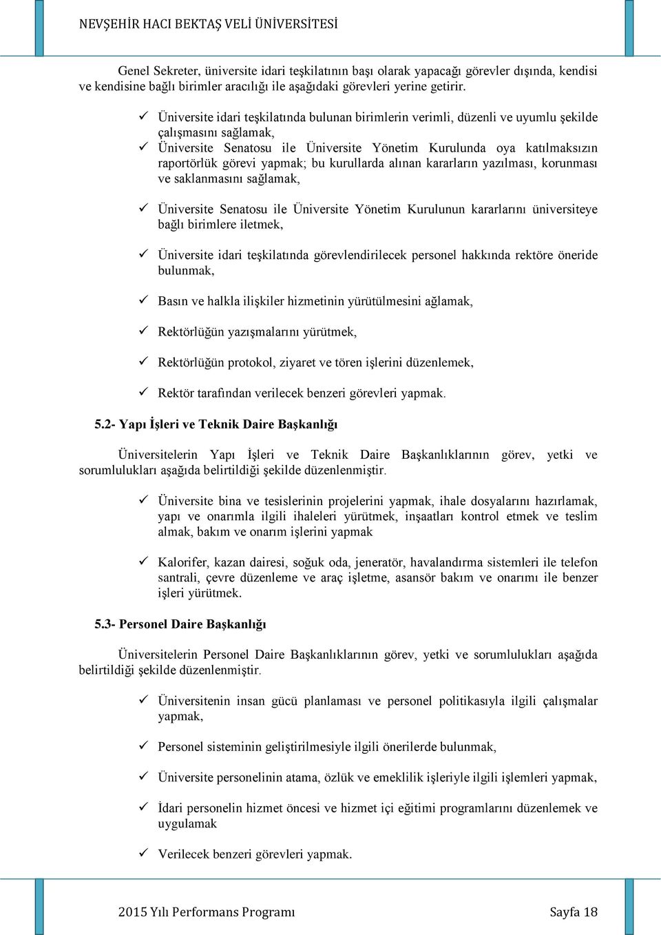 yapmak; bu kurullarda alınan kararların yazılması, korunması ve saklanmasını sağlamak, Üniversite Senatosu ile Üniversite Yönetim Kurulunun kararlarını üniversiteye bağlı birimlere iletmek,