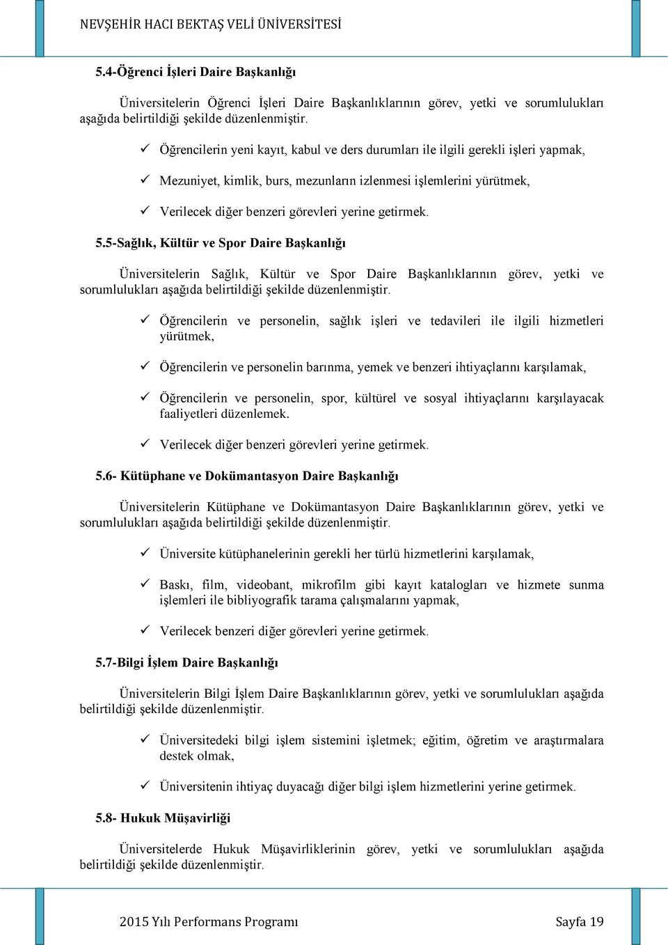 getirmek. 5.5-Sağlık, Kültür ve Spor Daire Başkanlığı Üniversitelerin Sağlık, Kültür ve Spor Daire Başkanlıklarının görev, yetki ve sorumlulukları aşağıda belirtildiği şekilde düzenlenmiştir.