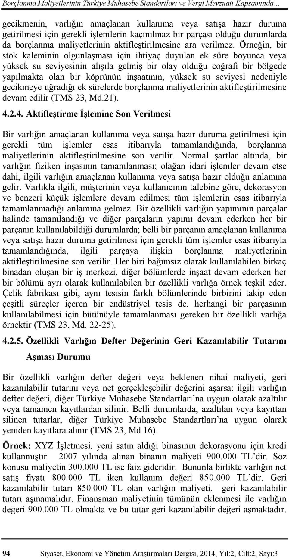 Örneğin, bir stok kaleminin olgunlaşması için ihtiyaç duyulan ek süre boyunca veya yüksek su seviyesinin alışıla gelmiş bir olay olduğu coğrafi bir bölgede yapılmakta olan bir köprünün inşaatının,