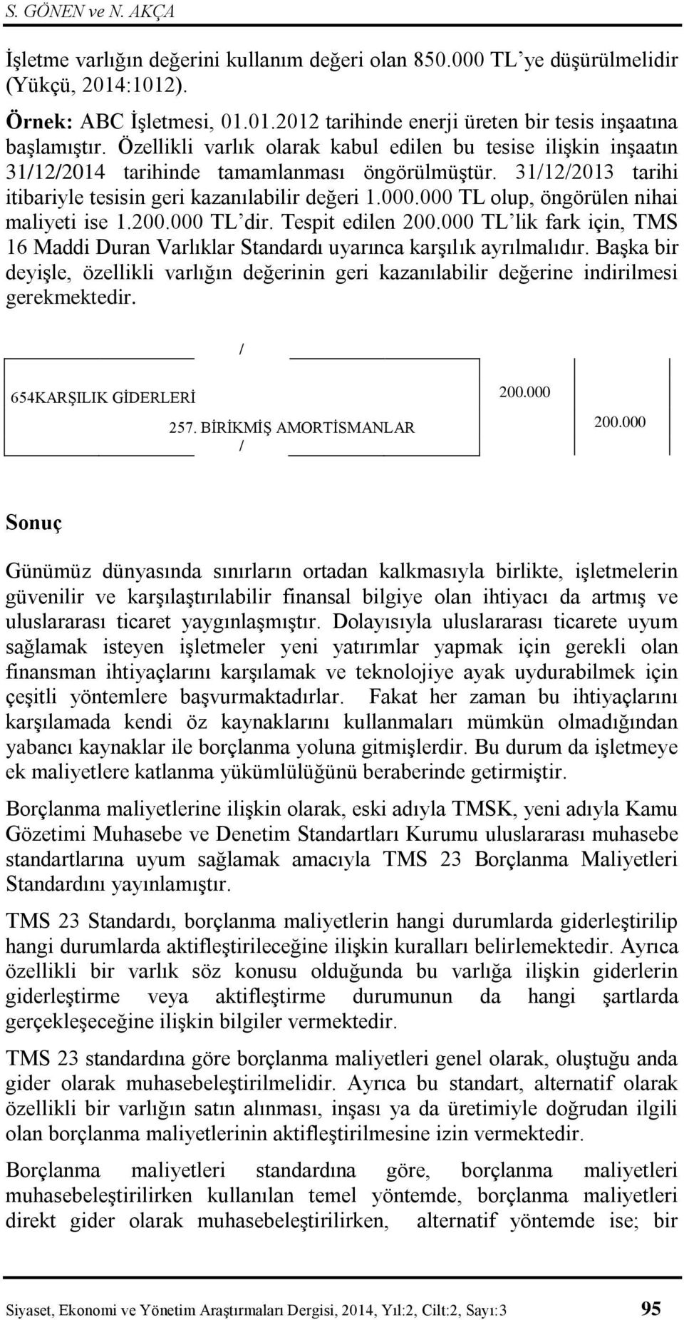 000 TL olup, öngörülen nihai maliyeti ise 1.200.000 TL dir. Tespit edilen 200.000 TL lik fark için, TMS 16 Maddi Duran Varlıklar Standardı uyarınca karşılık ayrılmalıdır.