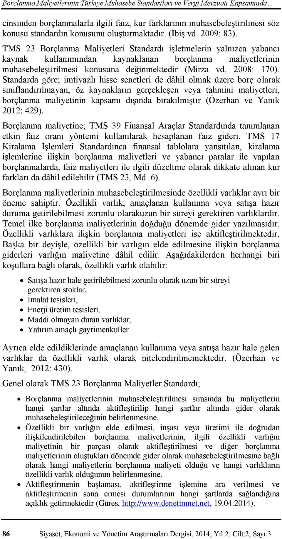 Standarda göre; imtiyazlı hisse senetleri de dâhil olmak üzere borç olarak sınıflandırılmayan, öz kaynakların gerçekleşen veya tahmini maliyetleri, borçlanma maliyetinin kapsamı dışında bırakılmıştır