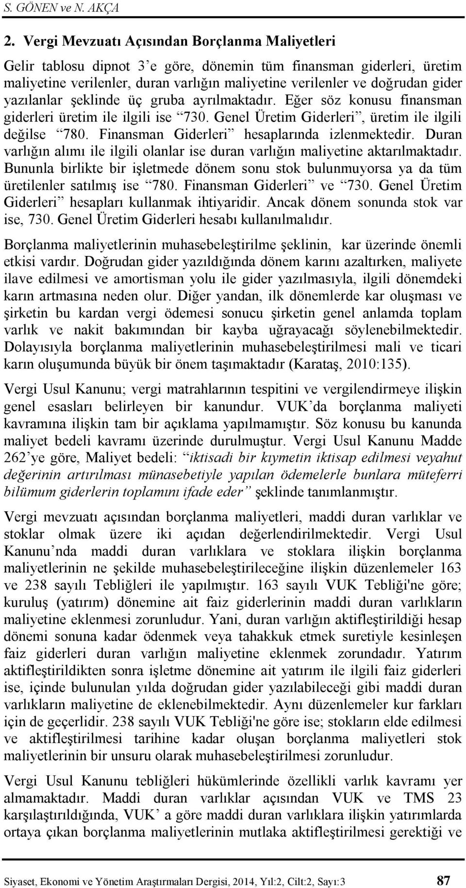 gruba ayrılmaktadır. Eğer söz konusu finansman giderleri üretim ile ilgili ise 730. Genel Üretim Giderleri, üretim ile ilgili değilse 780. Finansman Giderleri hesaplarında izlenmektedir.