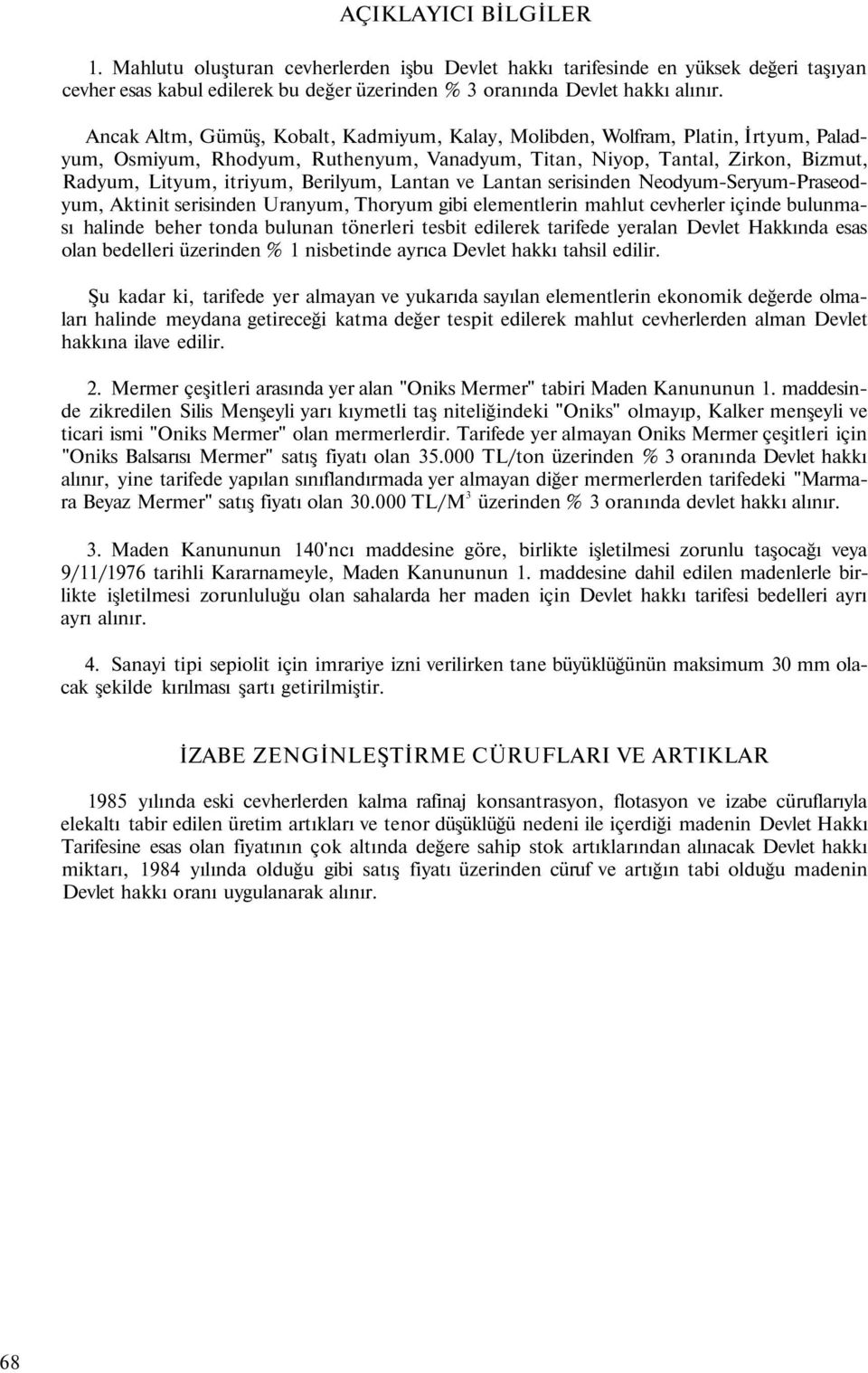 Berilyum, Lantan ve Lantan serisinden Neodyum-Seryum-Praseodyum, Aktinit serisinden Uranyum, Thoryum gibi elementlerin mahlut cevherler içinde bulunması halinde beher tonda bulunan tönerleri tesbit