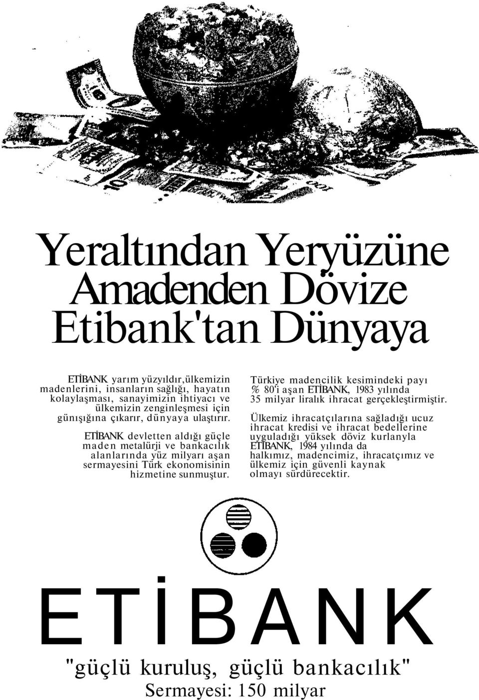 ETİBANK devletten aldığı güçle maden metalürji ve bankacılık alanlarında yüz milyarı aşan sermayesini Türk ekonomisinin hizmetine sunmuştur.