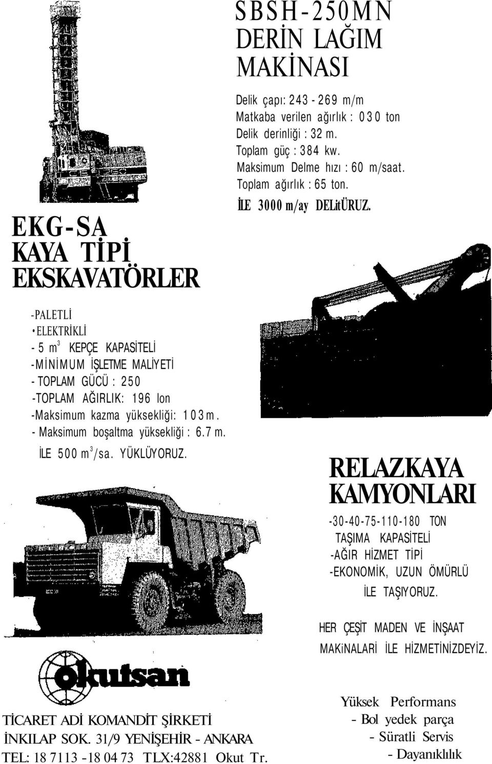 Maksimum Delme hızı : 60 m/saat. Toplam ağırlık : 65 ton. İLE 000 m/ay DELitÜRUZ. RELAZKAYA KAMYONLARI -0-40-75-0-80 TON TAŞIMA KAPASİTELİ -AĞIR HİZMET TİPİ -EKONOMİK, UZUN ÖMÜRLÜ İLE TAŞIYORUZ.