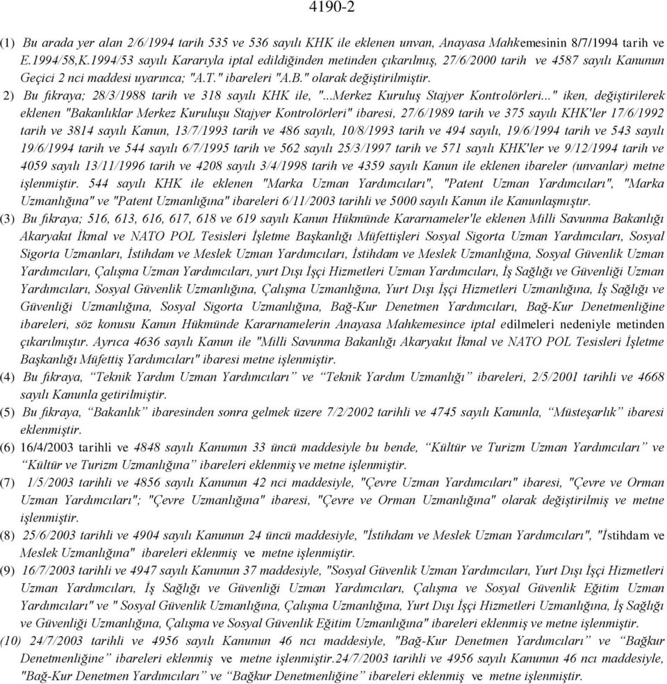 2) Bu fıkraya; 28/3/1988 tarih ve 318 sayılı KHK ile, "...Merkez Kuruluş Stajyer Kontrolörleri.