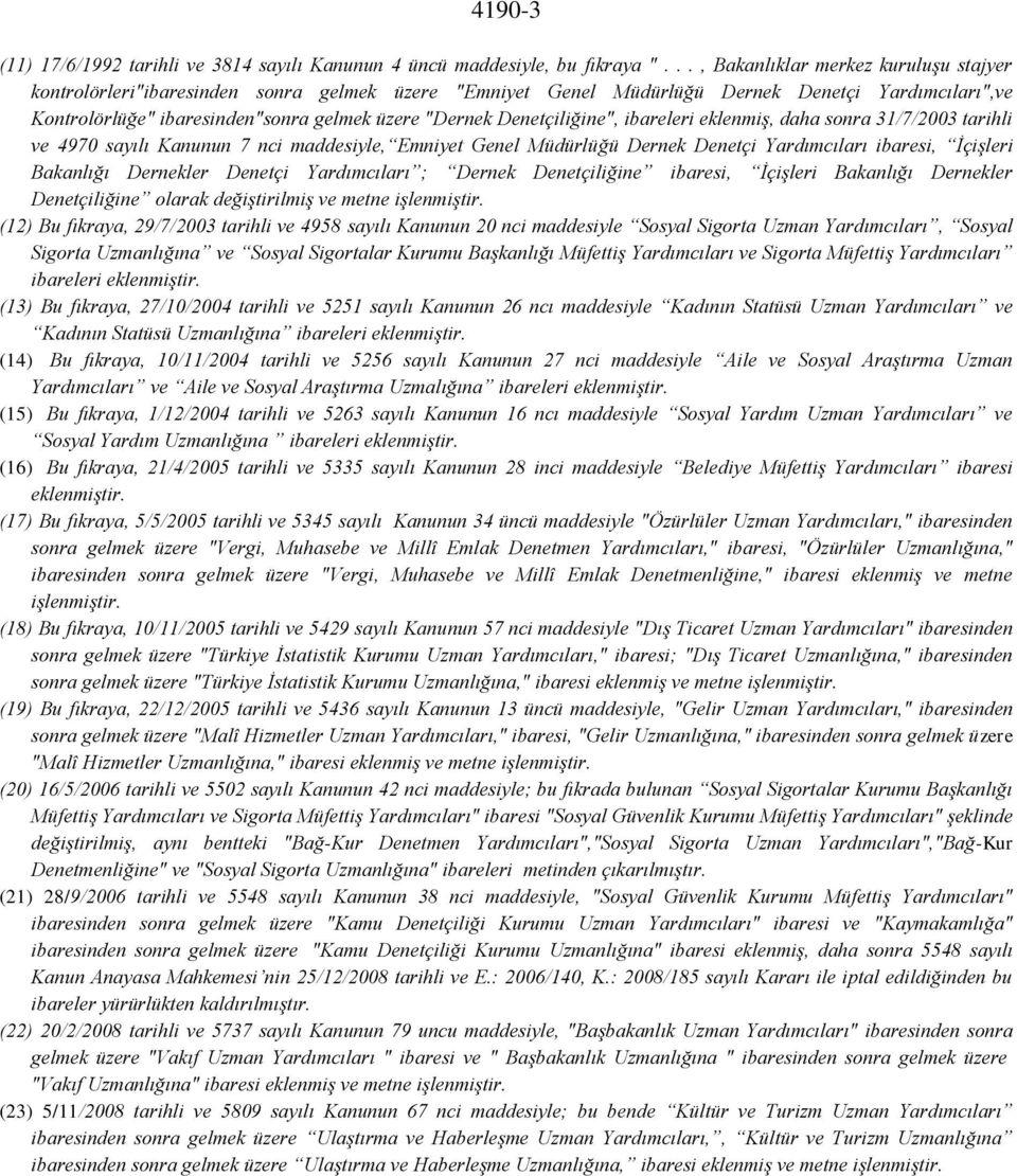 Denetçiliğine", ibareleri eklenmiş, daha sonra 31/7/2003 tarihli ve 4970 sayılı Kanunun 7 nci maddesiyle, Emniyet Genel Müdürlüğü Dernek Denetçi Yardımcıları ibaresi, İçişleri Bakanlığı Dernekler