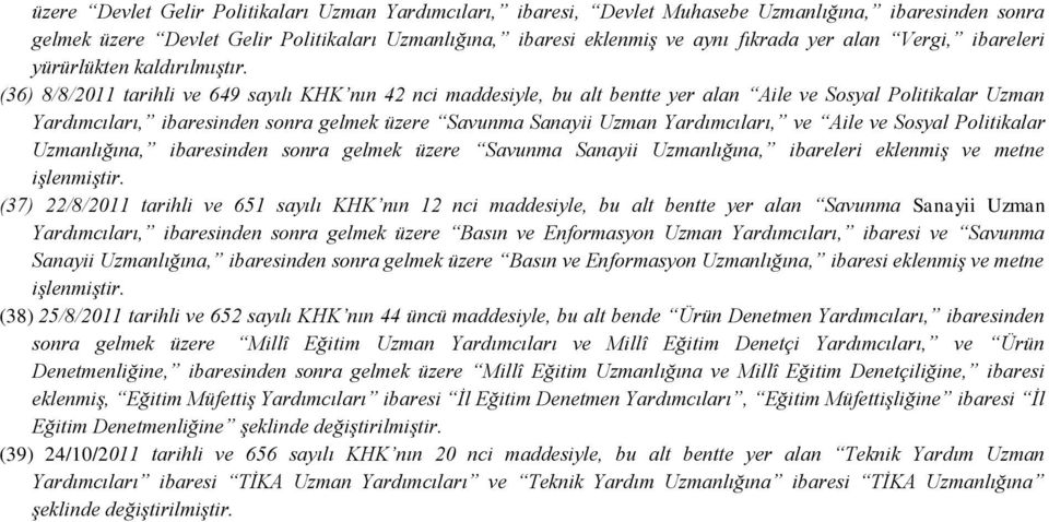 (36) 8/8/2011 tarihli ve 649 sayılı KHK nın 42 nci maddesiyle, bu alt bentte yer alan Aile ve Sosyal Politikalar Uzman Yardımcıları, ibaresinden sonra gelmek üzere Savunma Sanayii Uzman Yardımcıları,