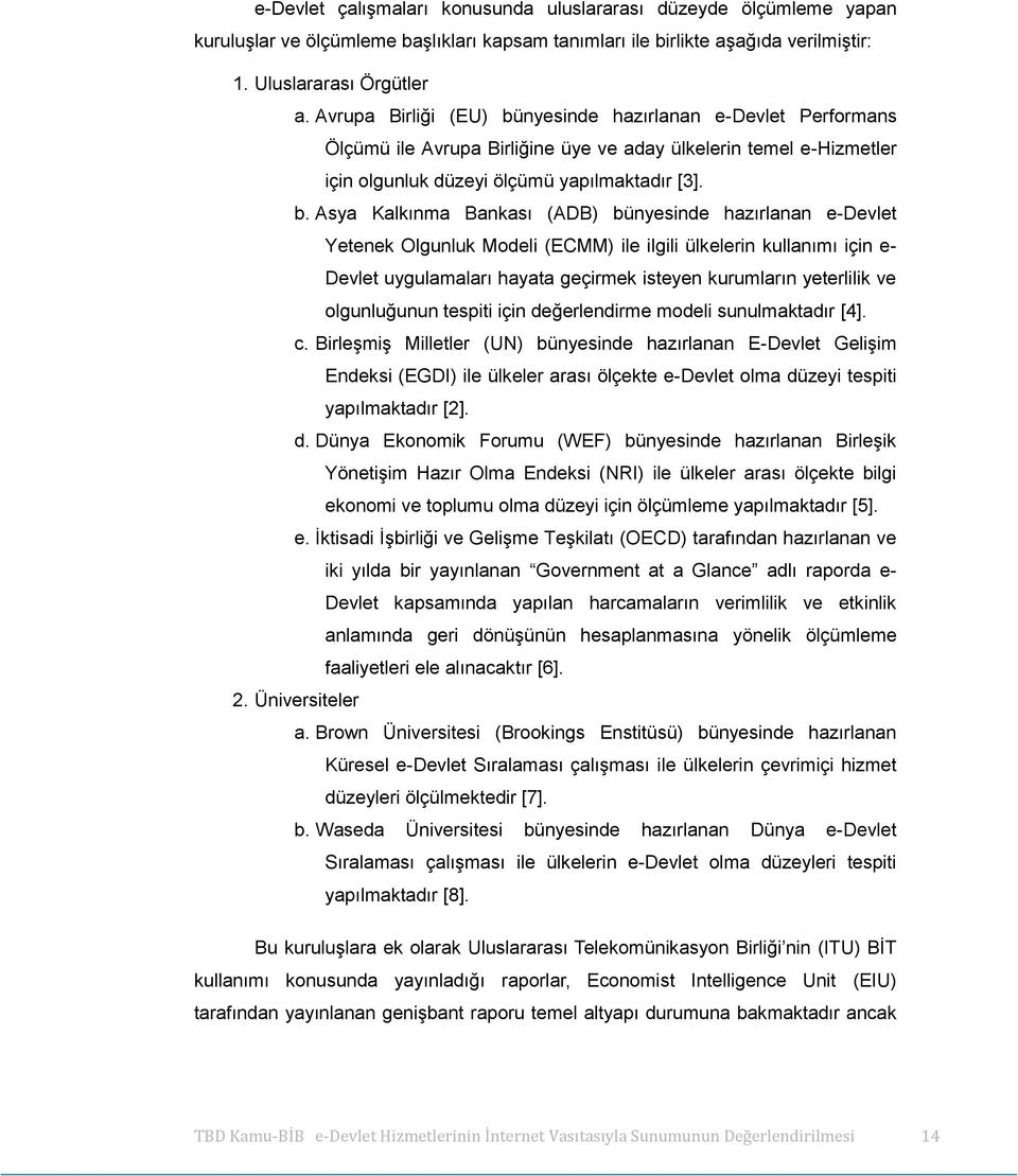 nyesinde hazırlanan e-devlet Performans Ölçümü ile Avrupa Birliğine üye ve aday ülkelerin temel e-hizmetler için olgunluk düzeyi ölçümü yapılmaktadır [3]. b.