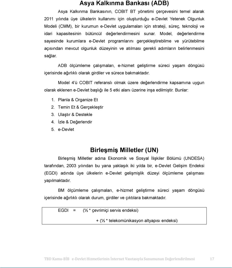 Model, değerlendirme sayesinde kurumlara e-devlet programlarını gerçekleştirebilme ve yürütebilme açısından mevcut olgunluk düzeyinin ve atılması gerekli adımların belirlenmesini sağlar.