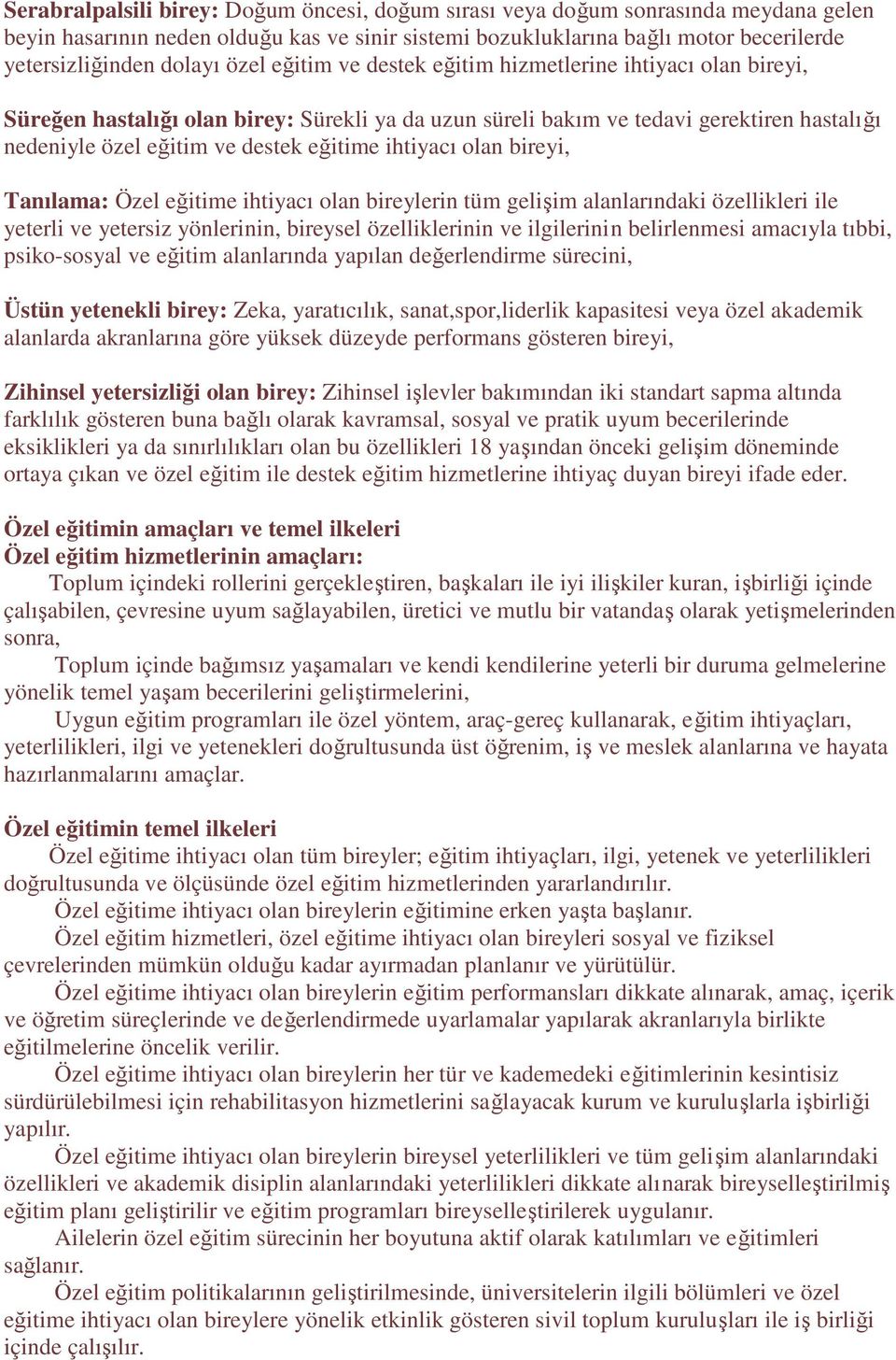 ihtiyacı olan bireyi, Tanılama: Özel eğitime ihtiyacı olan bireylerin tüm gelişim alanlarındaki özellikleri ile yeterli ve yetersiz yönlerinin, bireysel özelliklerinin ve ilgilerinin belirlenmesi