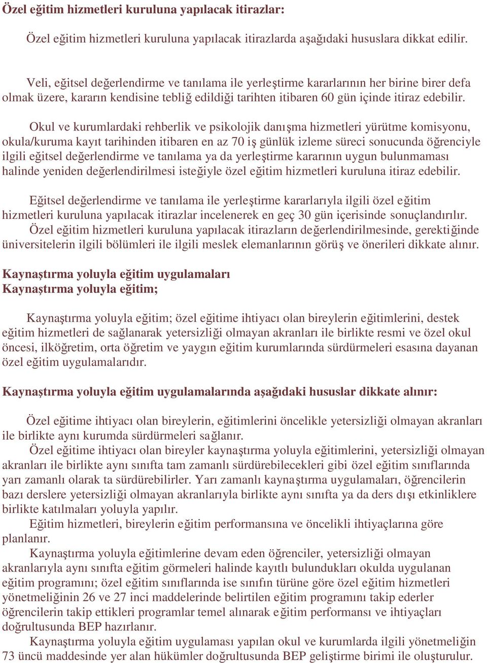 Okul ve kurumlardaki rehberlik ve psikolojik danışma hizmetleri yürütme komisyonu, okula/kuruma kayıt tarihinden itibaren en az 70 iş günlük izleme süreci sonucunda öğrenciyle ilgili eğitsel