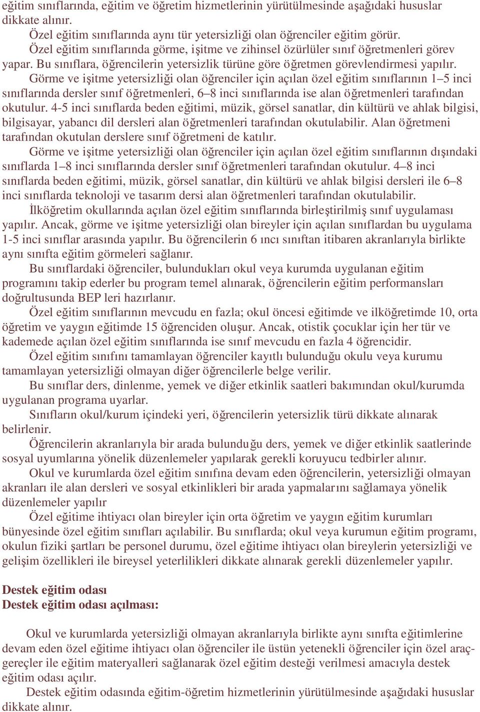 Görme ve işitme yetersizliği olan öğrenciler için açılan özel eğitim sınıflarının 1 5 inci sınıflarında dersler sınıf öğretmenleri, 6 8 inci sınıflarında ise alan öğretmenleri tarafından okutulur.