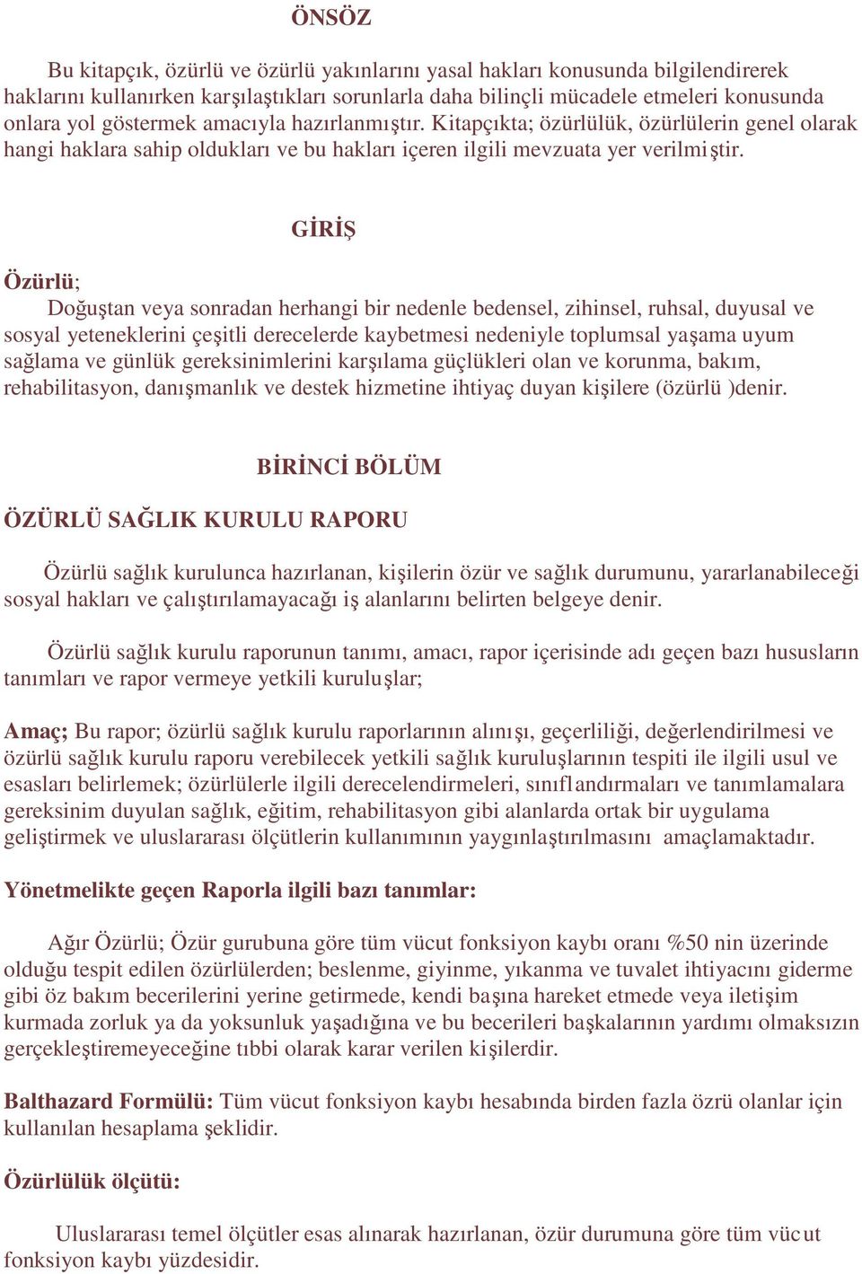 GĐRĐŞ Özürlü; Doğuştan veya sonradan herhangi bir nedenle bedensel, zihinsel, ruhsal, duyusal ve sosyal yeteneklerini çeşitli derecelerde kaybetmesi nedeniyle toplumsal yaşama uyum sağlama ve günlük