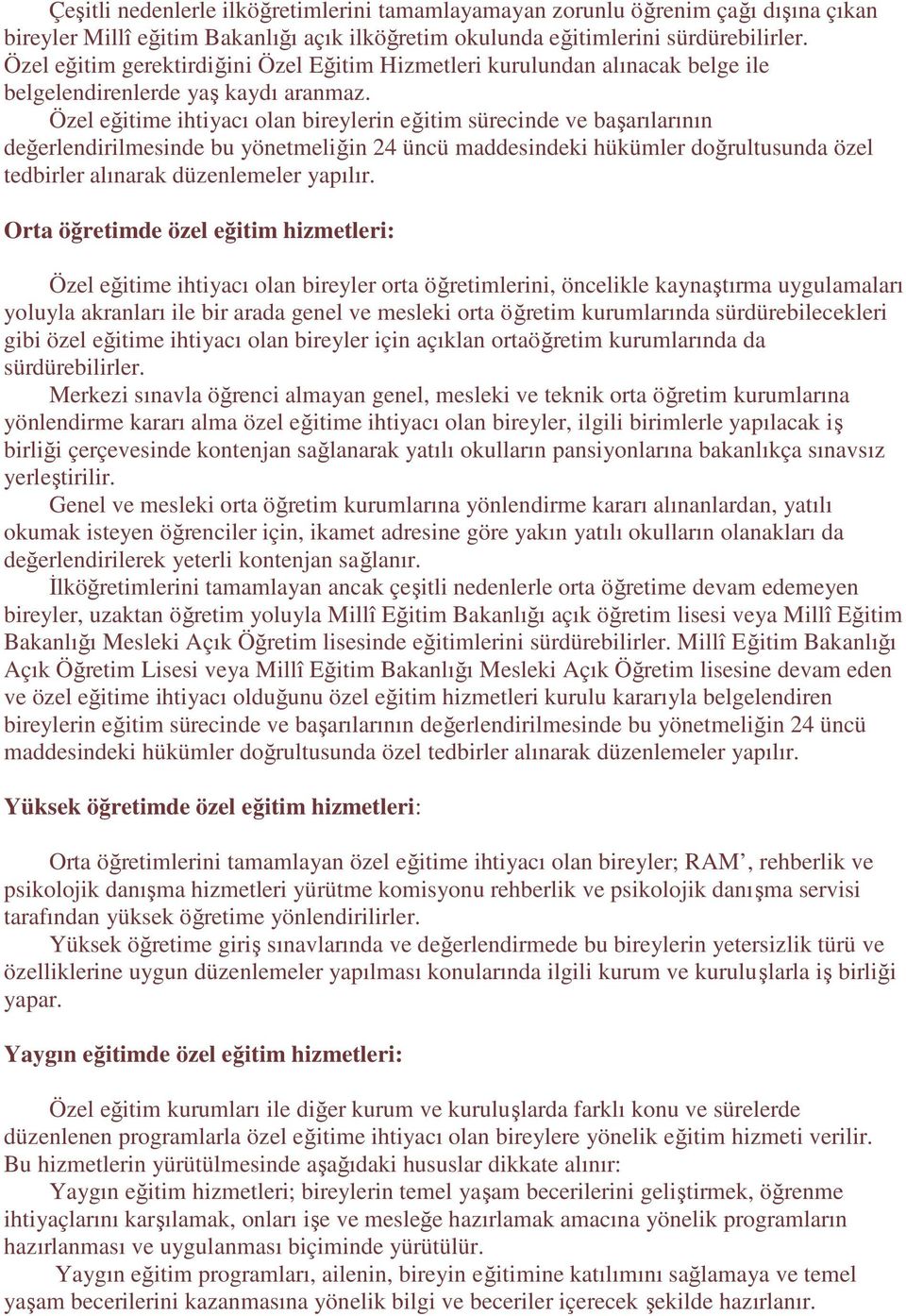 Özel eğitime ihtiyacı olan bireylerin eğitim sürecinde ve başarılarının değerlendirilmesinde bu yönetmeliğin 24 üncü maddesindeki hükümler doğrultusunda özel tedbirler alınarak düzenlemeler yapılır.