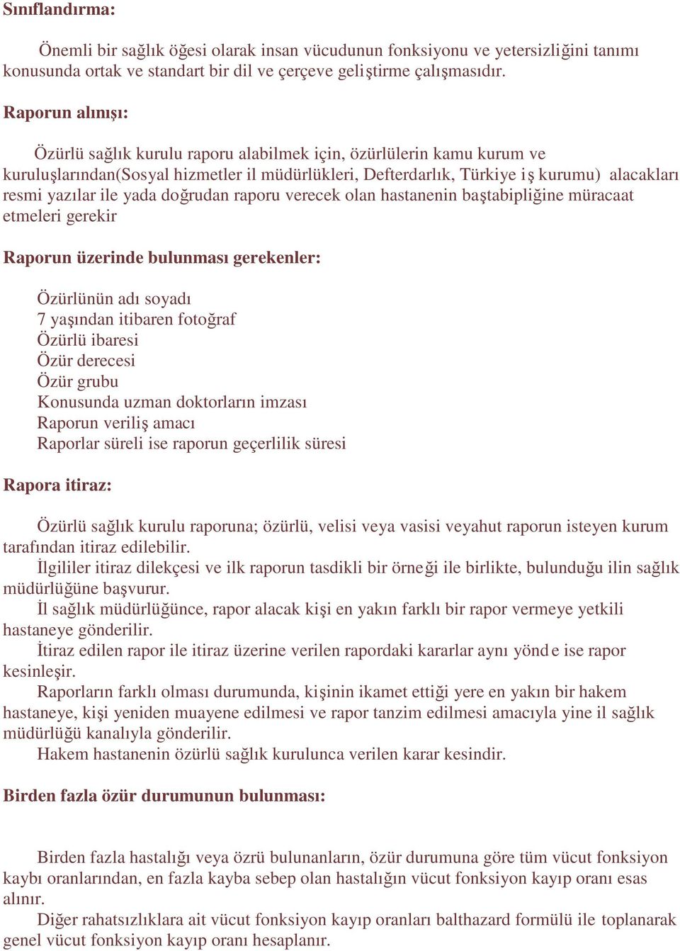 yada doğrudan raporu verecek olan hastanenin baştabipliğine müracaat etmeleri gerekir Raporun üzerinde bulunması gerekenler: Özürlünün adı soyadı 7 yaşından itibaren fotoğraf Özürlü ibaresi Özür