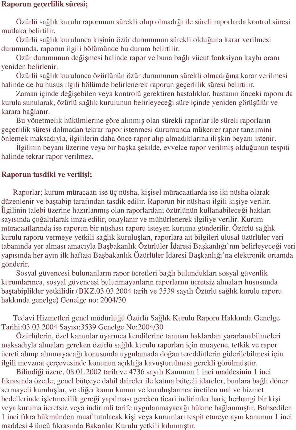 Özür durumunun değişmesi halinde rapor ve buna bağlı vücut fonksiyon kaybı oranı yeniden belirlenir.