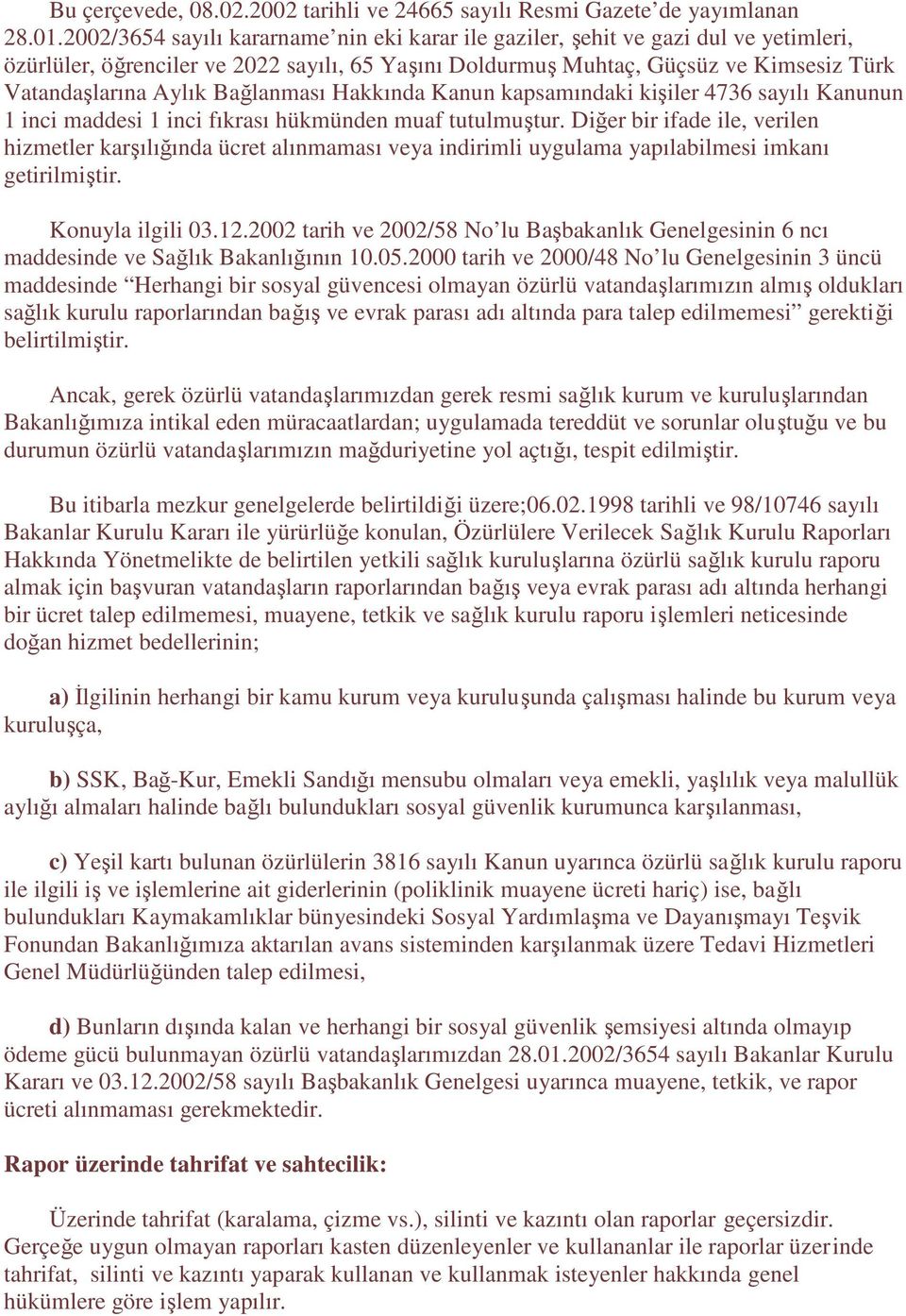 Bağlanması Hakkında Kanun kapsamındaki kişiler 4736 sayılı Kanunun 1 inci maddesi 1 inci fıkrası hükmünden muaf tutulmuştur.