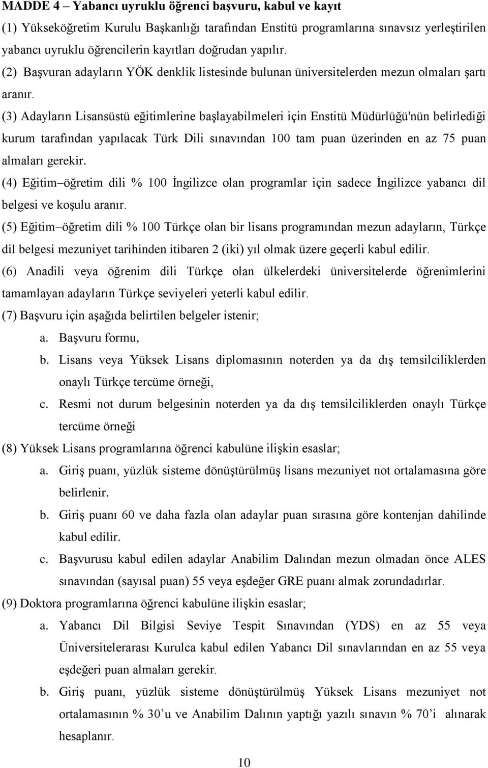 (3) Adayların Lisansüstü eğitimlerine başlayabilmeleri için Enstitü Müdürlüğü'nün belirlediği kurum tarafından yapılacak Türk Dili sınavından 100 tam puan üzerinden en az 75 puan almaları gerekir.