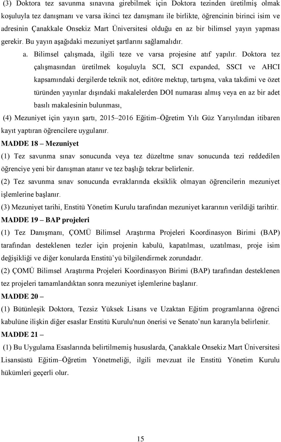 Doktora tez çalışmasından üretilmek koşuluyla SCI, SCI expanded, SSCI ve AHCI kapsamındaki dergilerde teknik not, editöre mektup, tartışma, vaka takdimi ve özet türünden yayınlar dışındaki