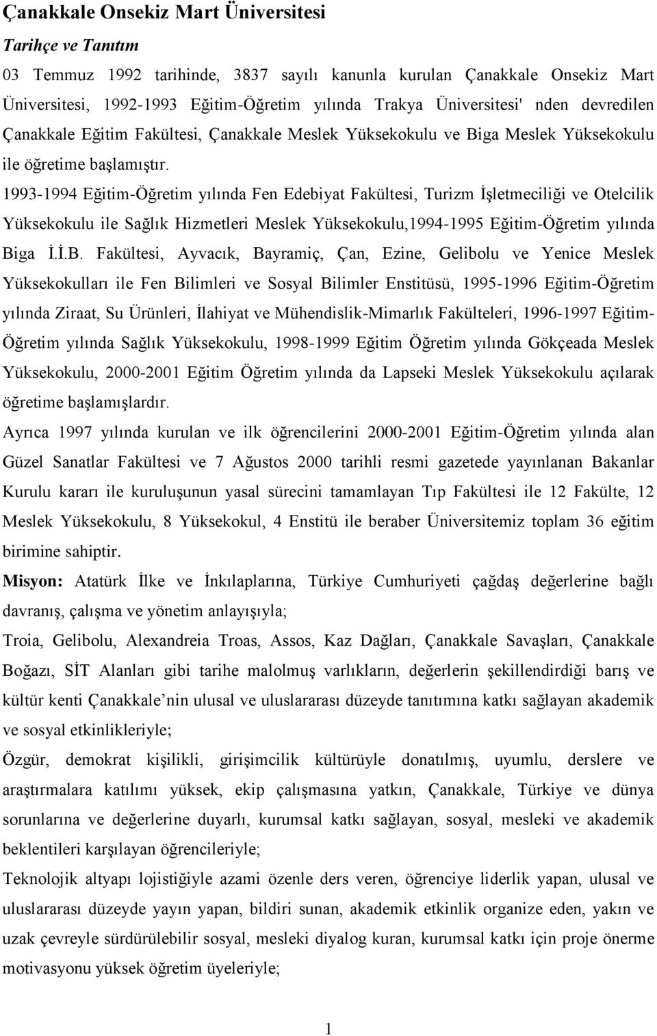 1993-1994 Eğitim-Öğretim yılında Fen Edebiyat Fakültesi, Turizm İşletmeciliği ve Otelcilik Yüksekokulu ile Sağlık Hizmetleri Meslek Yüksekokulu,1994-1995 Eğitim-Öğretim yılında Bi