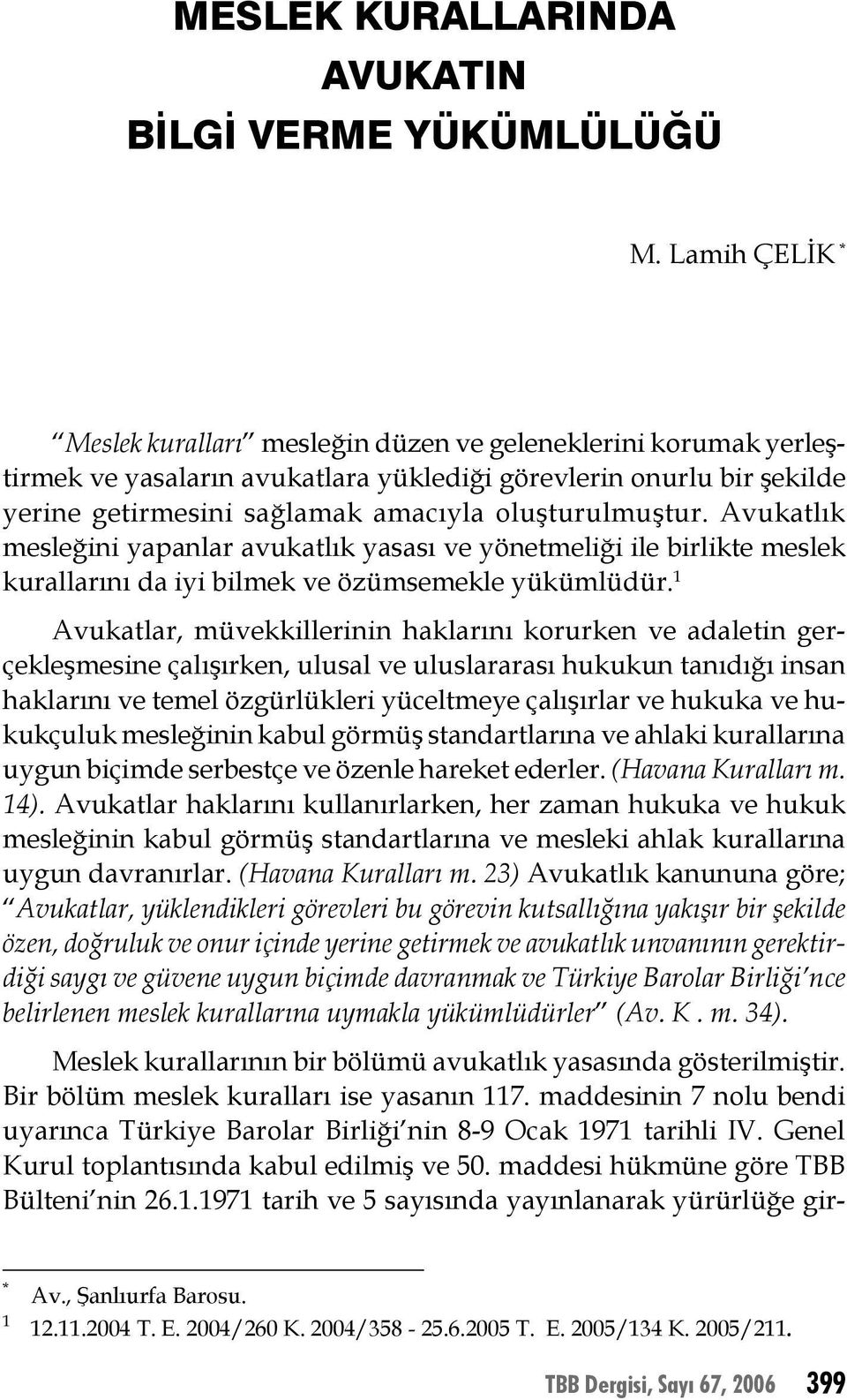 oluşturulmuştur. Avukatlık mesleğini yapanlar avukatlık yasası ve yönetmeliği ile birlikte meslek kurallarını da iyi bilmek ve özümsemekle yükümlüdür.