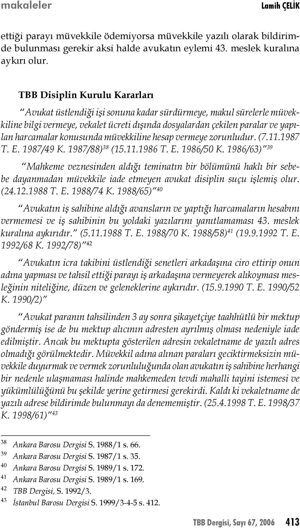 konusunda müvekkiline hesap vermeye zorunludur. (7.11.1987 T. E. 1987/49 K. 1987/88) 38 (15.11.1986 T. E. 1986/50 K.