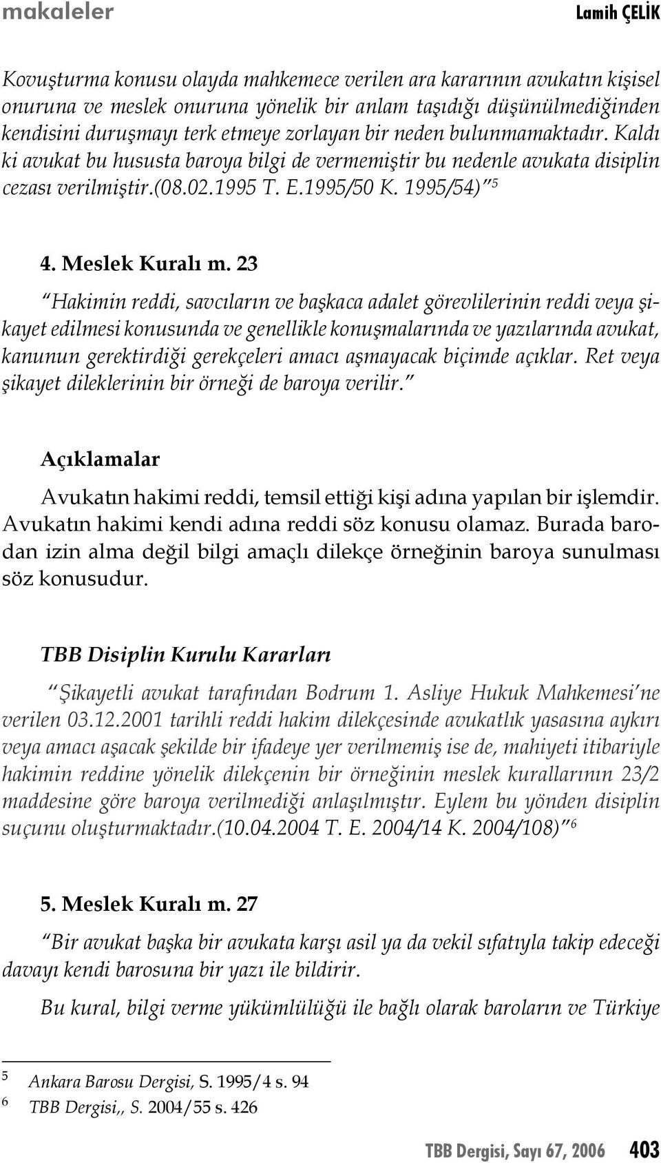 23 Hakimin reddi, savcıların ve başkaca adalet görevlilerinin reddi veya şikayet edilmesi konusunda ve genellikle konuşmalarında ve yazılarında avukat, kanunun gerektirdiği gerekçeleri amacı